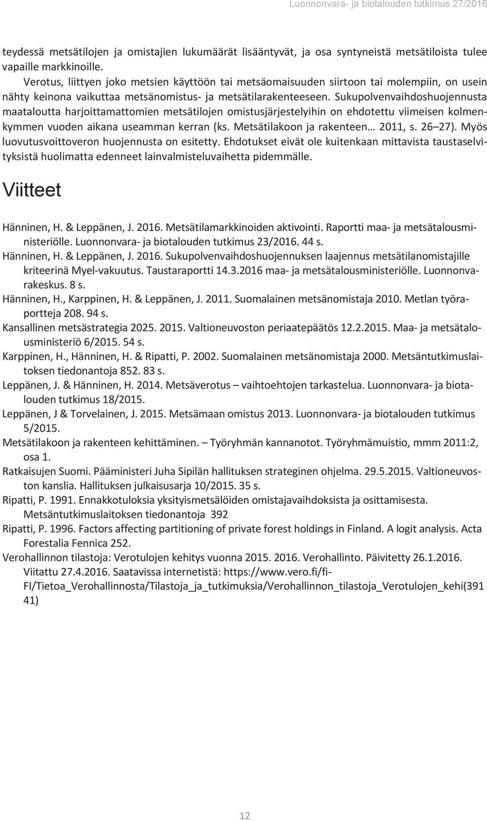 Sukupolvenvaihdoshuojennusta maatalouttaharjoittamattomienmetsätilojenomistusjärjestelyihinonehdotettuviimeisenkolmen kymmenvuodenaikanauseammankerran(ks.metsätilakoonjarakenteen 2011,s.26 27).