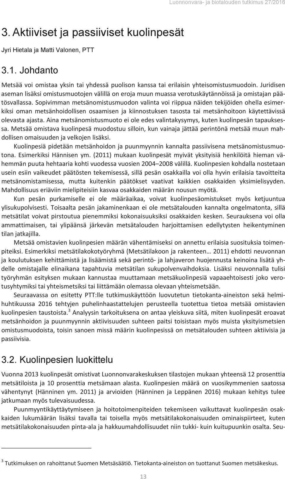 sopivimmanmetsänomistusmuodonvalintavoiriippuanäidentekijöidenohellaesimer kiksi oman metsänhoidollisen osaamisen ja kiinnostuksen tasosta tai metsänhoitoon käytettävissä olevastaajasta.