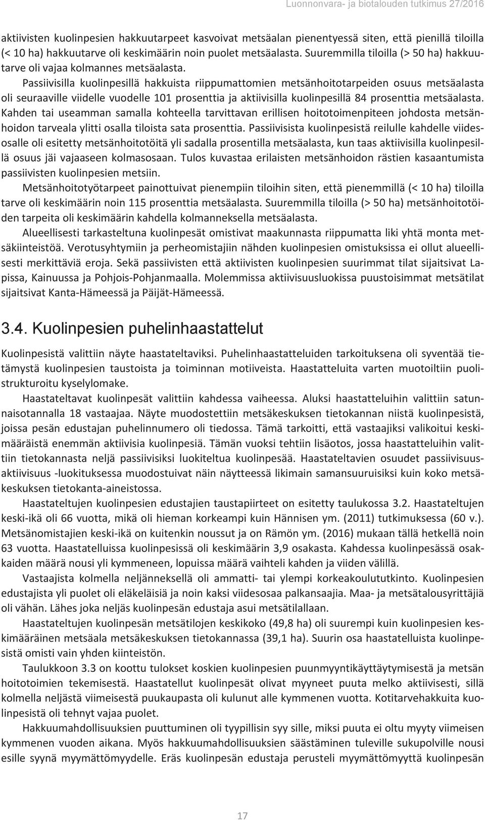 Passiivisilla kuolinpesillä hakkuista riippumattomien metsänhoitotarpeiden osuus metsäalasta oliseuraavilleviidellevuodelle101prosenttiajaaktiivisillakuolinpesillä84prosenttiametsäalasta.