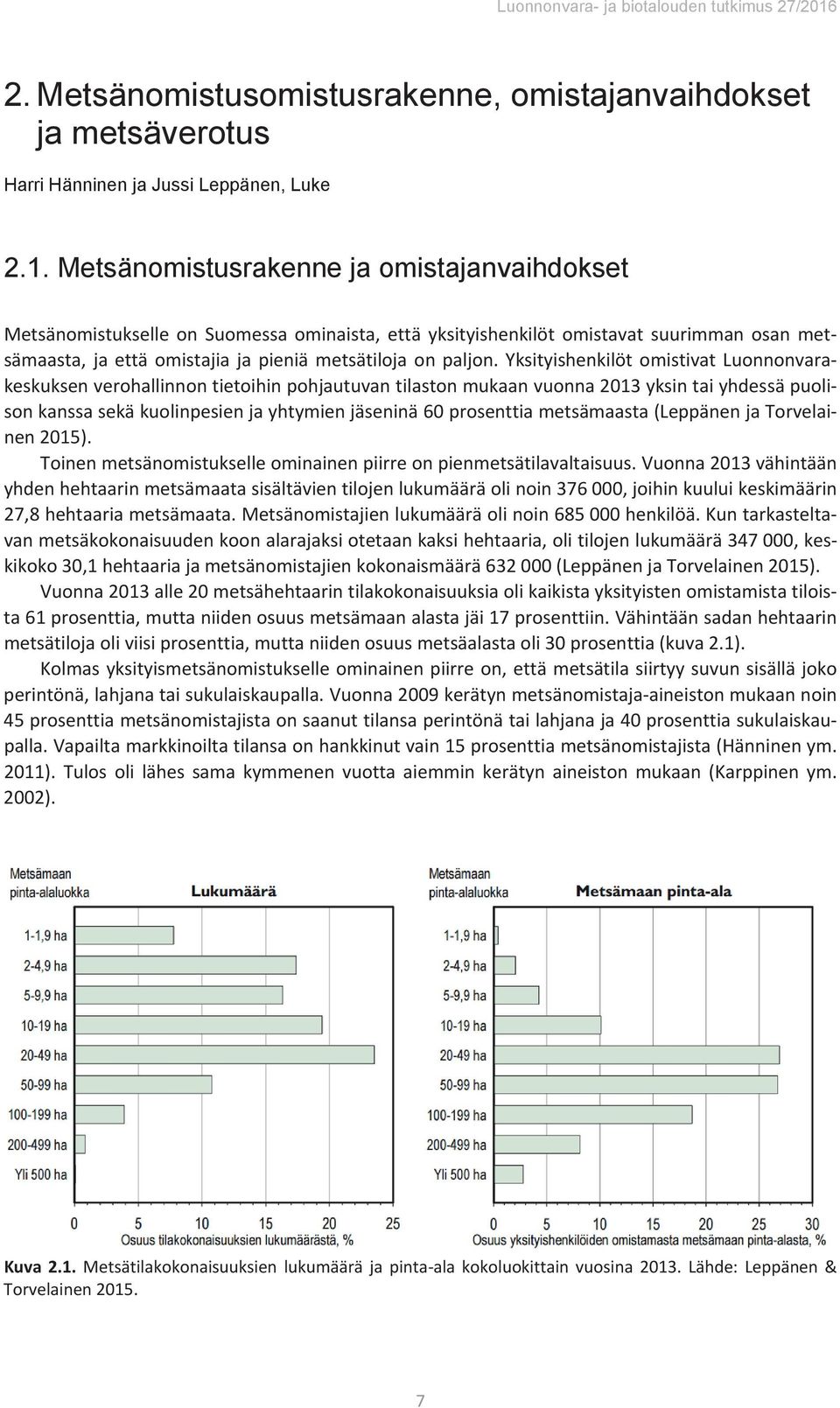 Metsänomistusrakenne ja omistajanvaihdokset Metsänomistukselle on Suomessa ominaista, että yksityishenkilöt omistavat suurimman osan met sämaasta,jaettäomistajiajapieniämetsätilojaonpaljon.