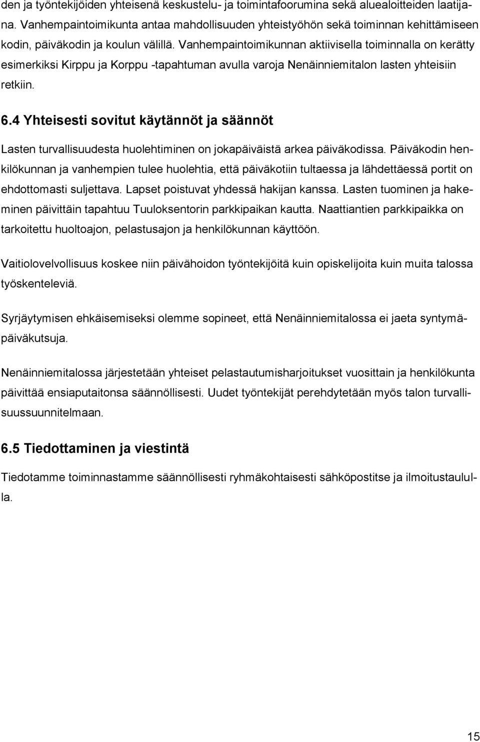 Vanhempaintoimikunnan aktiivisella toiminnalla on kerätty esimerkiksi Kirppu ja Korppu -tapahtuman avulla varoja Nenäinniemitalon lasten yhteisiin retkiin. 6.