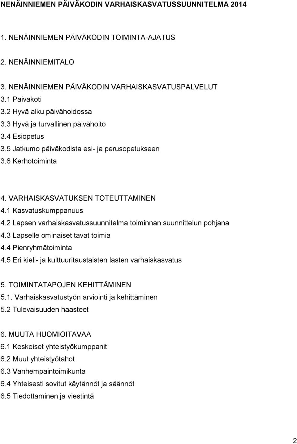 1 Kasvatuskumppanuus 4.2 Lapsen varhaiskasvatussuunnitelma toiminnan suunnittelun pohjana 4.3 Lapselle ominaiset tavat toimia 4.4 Pienryhmätoiminta 4.