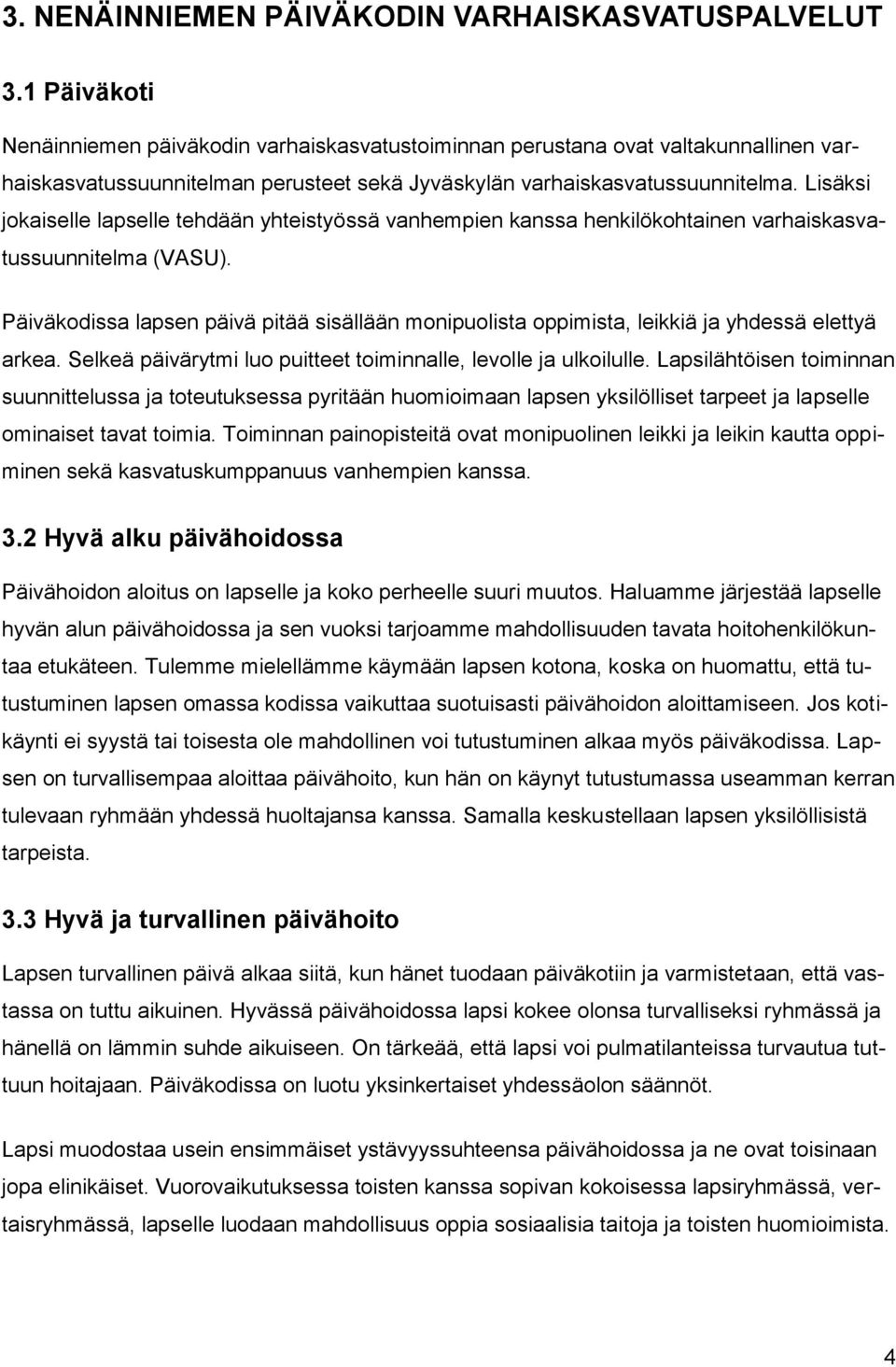 Lisäksi jokaiselle lapselle tehdään yhteistyössä vanhempien kanssa henkilökohtainen varhaiskasvatussuunnitelma (VASU).