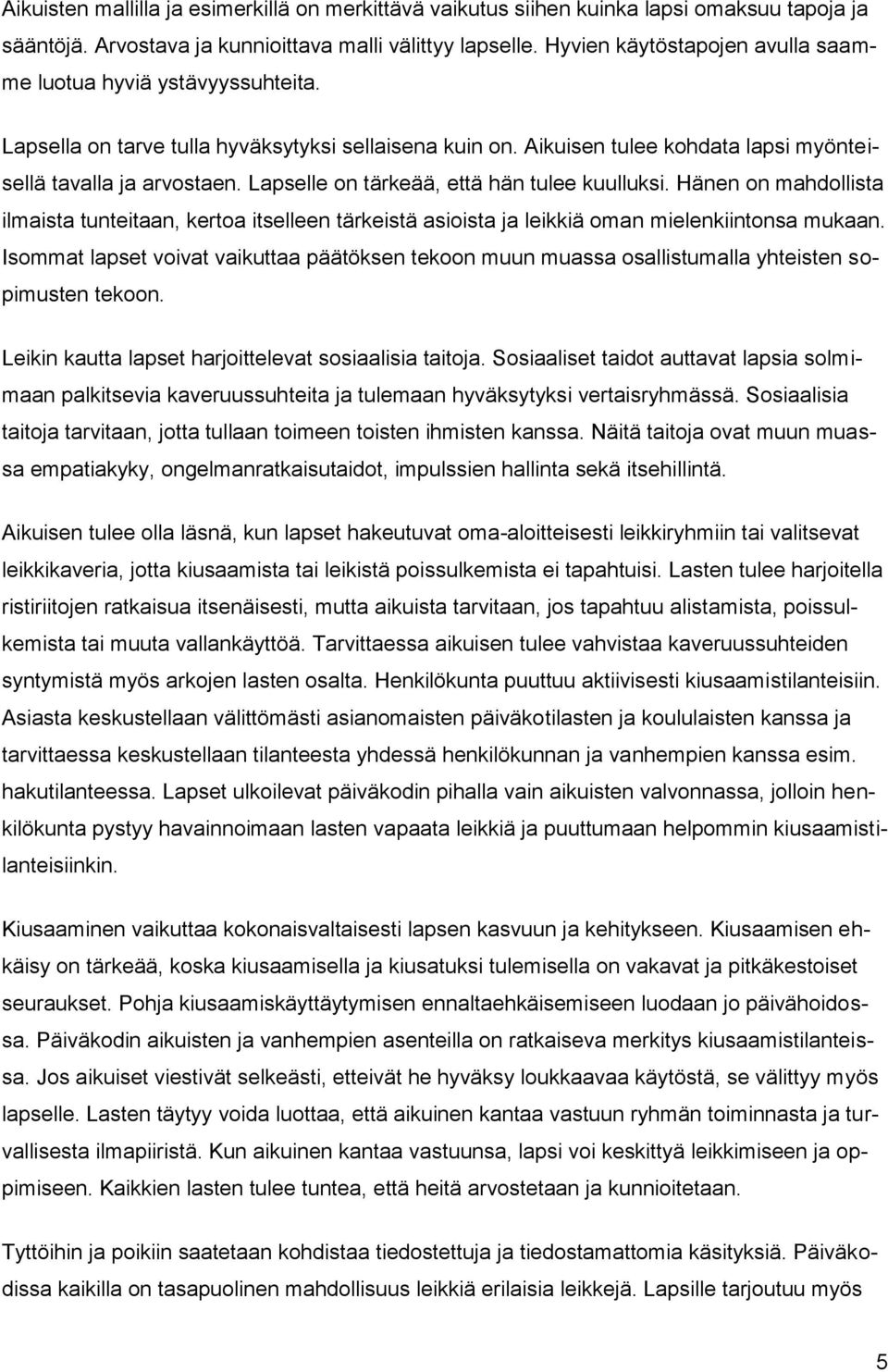 Lapselle on tärkeää, että hän tulee kuulluksi. Hänen on mahdollista ilmaista tunteitaan, kertoa itselleen tärkeistä asioista ja leikkiä oman mielenkiintonsa mukaan.