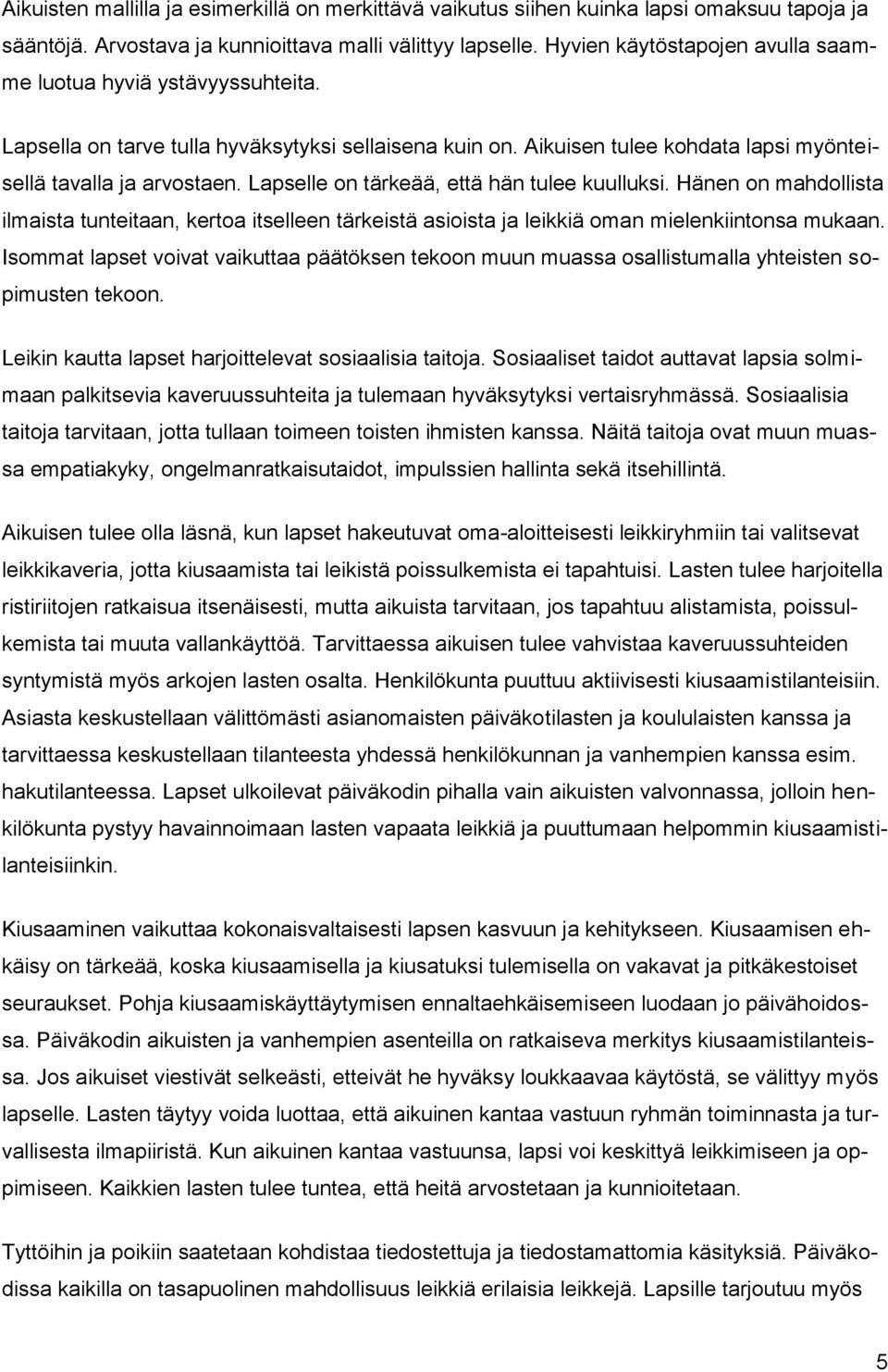 Lapselle on tärkeää, että hän tulee kuulluksi. Hänen on mahdollista ilmaista tunteitaan, kertoa itselleen tärkeistä asioista ja leikkiä oman mielenkiintonsa mukaan.