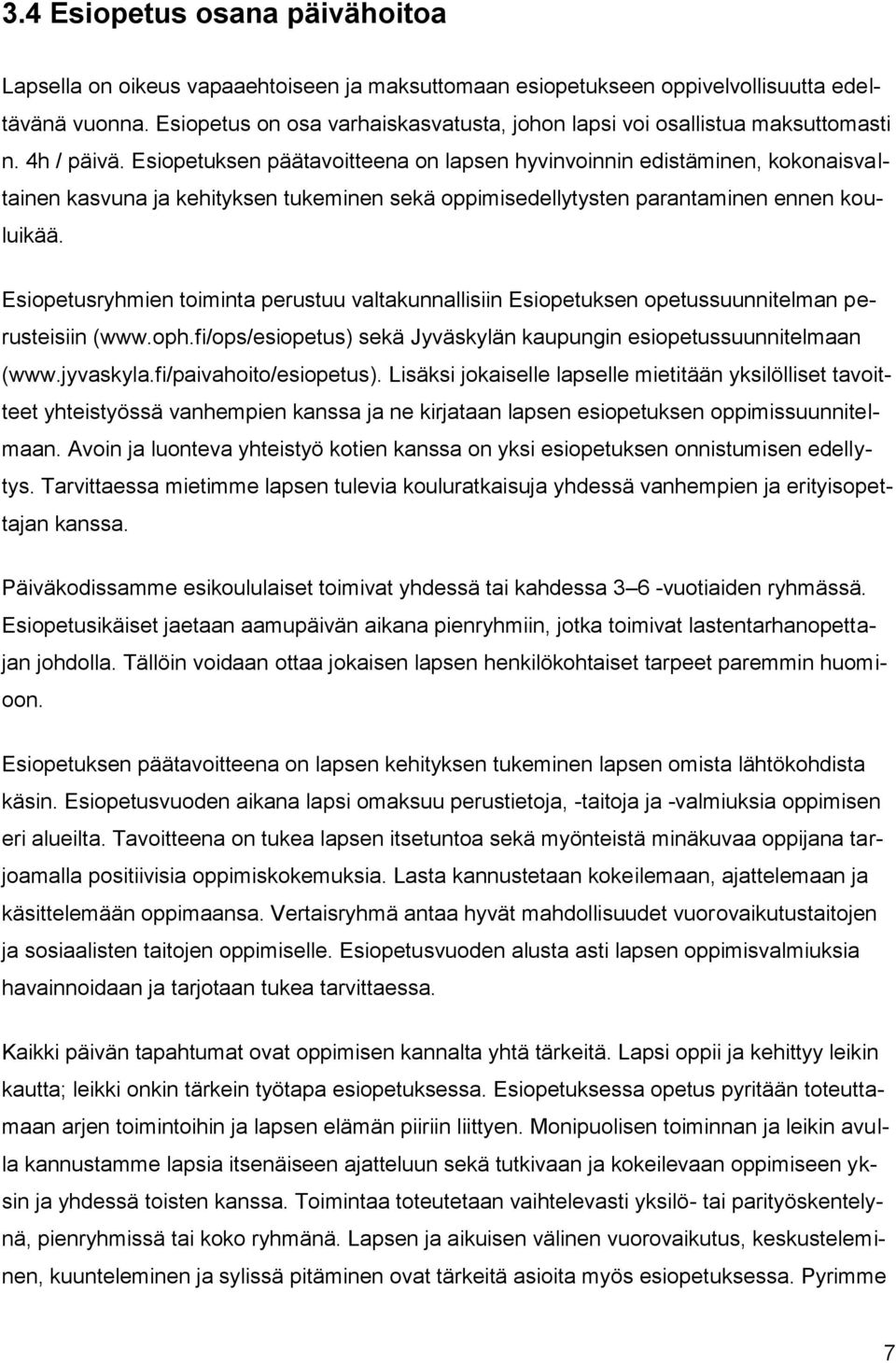 Esiopetuksen päätavoitteena on lapsen hyvinvoinnin edistäminen, kokonaisvaltainen kasvuna ja kehityksen tukeminen sekä oppimisedellytysten parantaminen ennen kouluikää.