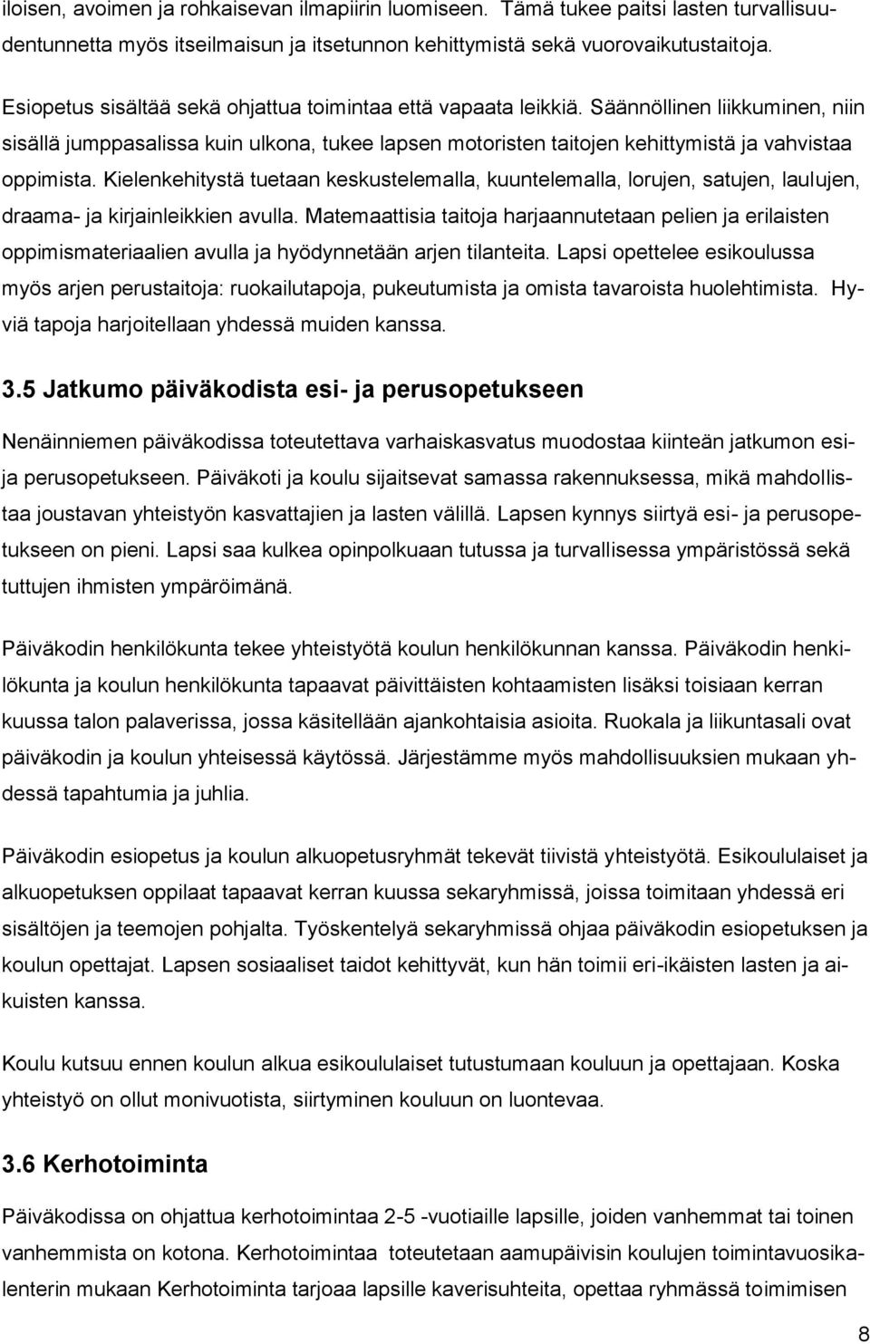 Kielenkehitystä tuetaan keskustelemalla, kuuntelemalla, lorujen, satujen, laulujen, draama- ja kirjainleikkien avulla.