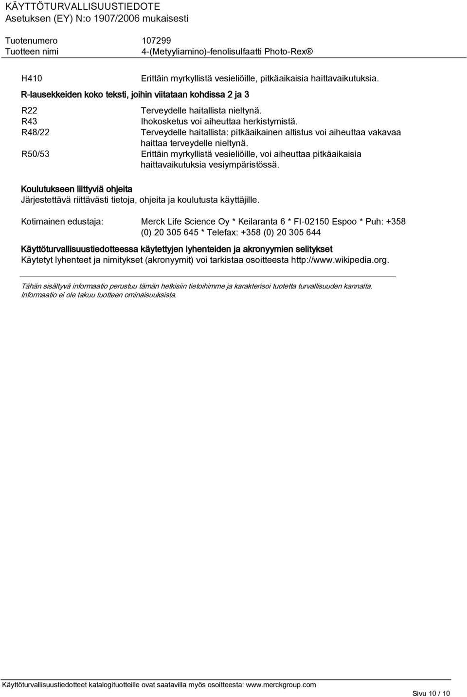 R50/53 Erittäin myrkyllistä vesieliöille, voi aiheuttaa pitkäaikaisia haittavaikutuksia vesiympäristössä.