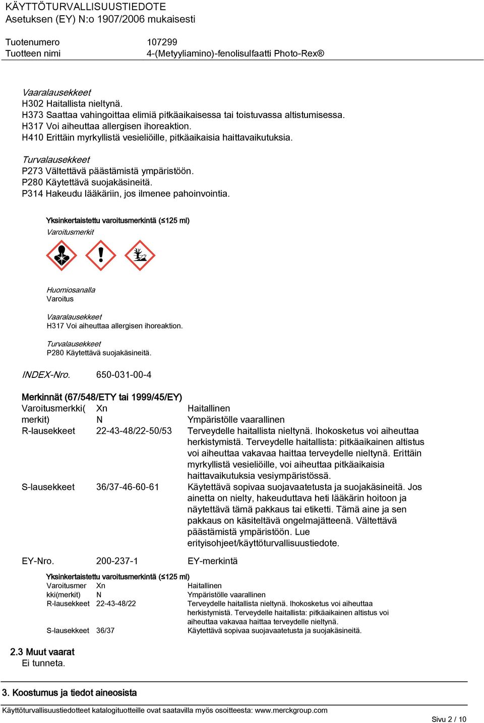 P314 Hakeudu lääkäriin, jos ilmenee pahoinvointia. Yksinkertaistettu varoitusmerkintä ( 125 ml) Varoitusmerkit Huomiosanalla Varoitus Vaaralausekkeet H317 Voi aiheuttaa allergisen ihoreaktion.
