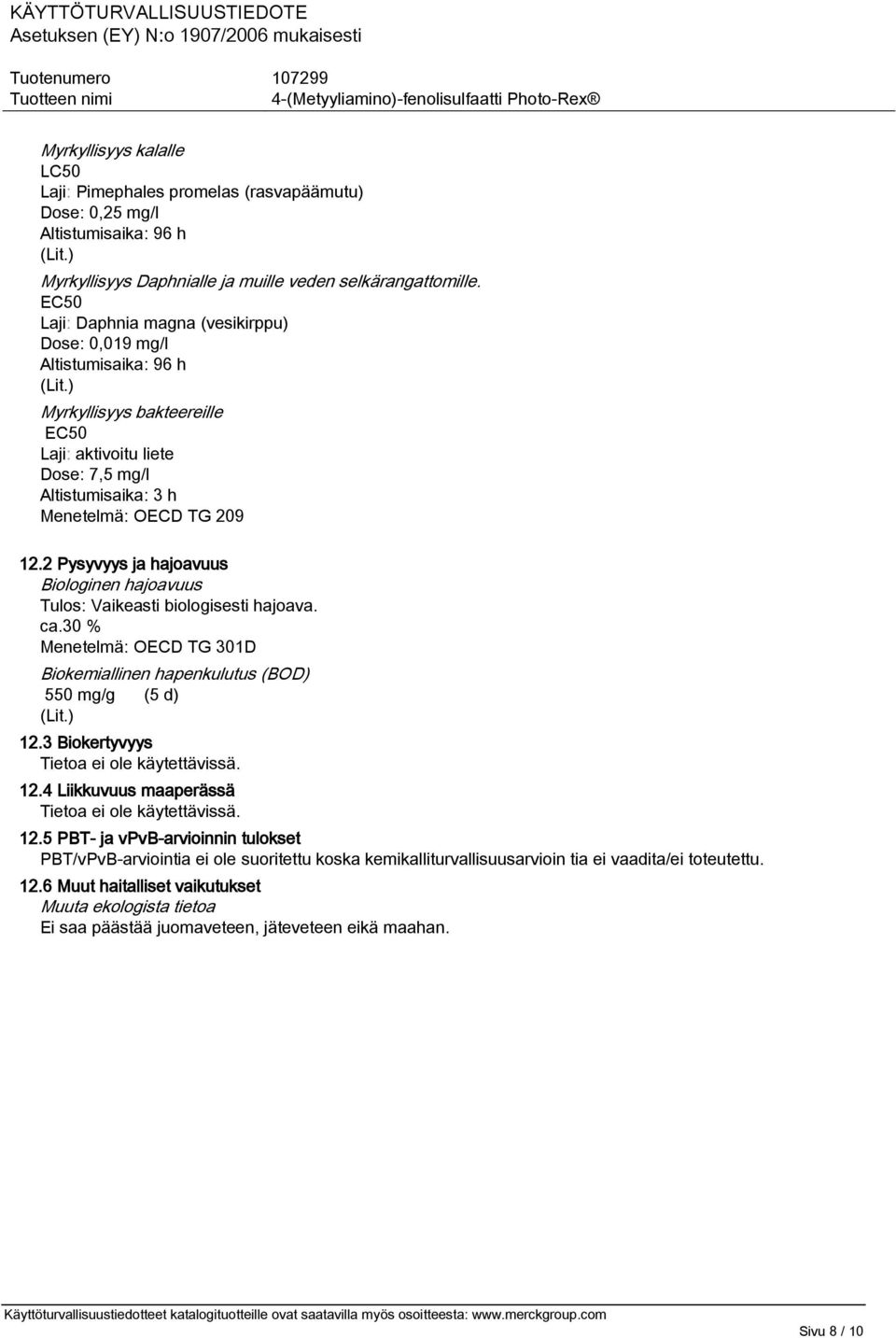 2 Pysyvyys ja hajoavuus Biologinen hajoavuus Tulos: Vaikeasti biologisesti hajoava. ca.30 % Menetelmä: OECD TG 301D Biokemiallinen hapenkulutus (BOD) 550 mg/g (5 d) (Lit.) 12.3 Biokertyvyys 12.
