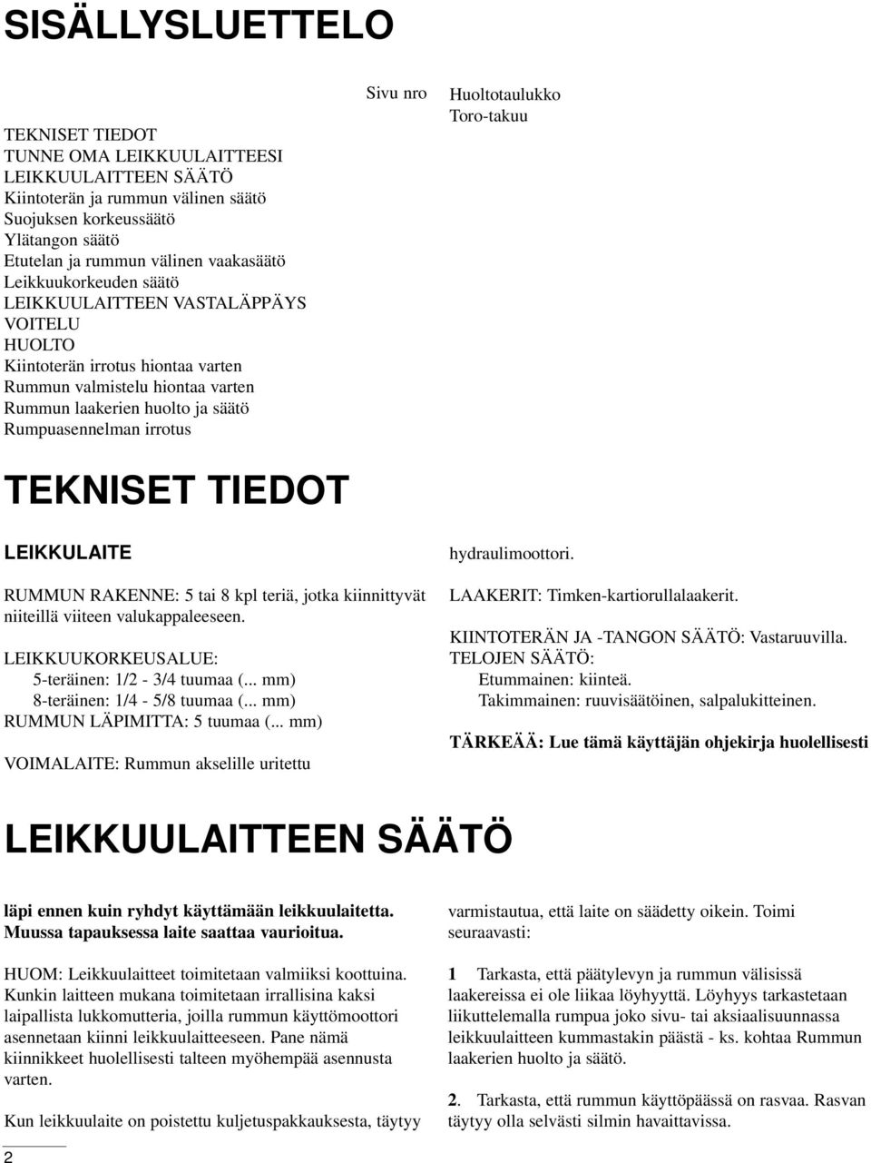 TEKNISET TIEDOT LEIKKULAITE Sivu nro Huoltotaulukko Toro-takuu hydraulimoottori. RUMMUN RAKENNE: 5 tai 8 kpl teriä, jotka kiinnittyvät niiteillä viiteen valukappaleeseen.