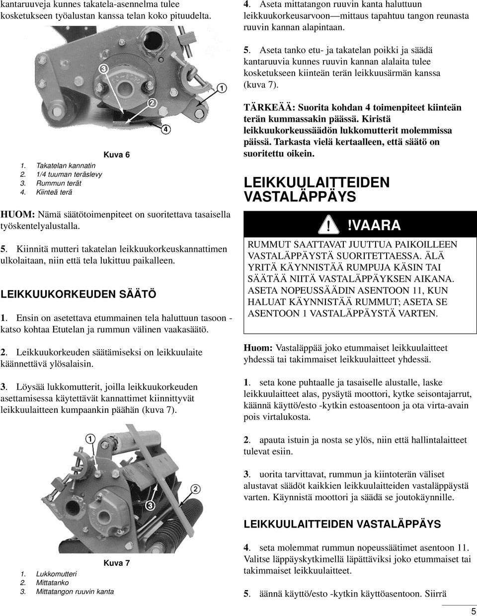 Aseta tanko etu- ja takatelan poikki ja säädä kantaruuvia kunnes ruuvin kannan alalaita tulee kosketukseen kiinteän terän leikkuusärmän kanssa (kuva 7). Kuva 6 1. Takatelan kannatin 2.