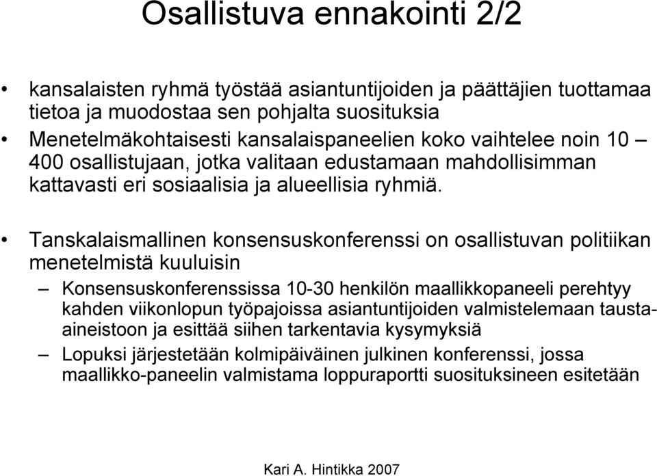 Tanskalaismallinen konsensuskonferenssi on osallistuvan politiikan menetelmistä kuuluisin Konsensuskonferenssissa 10-30 henkilön maallikkopaneeli perehtyy kahden viikonlopun työpajoissa
