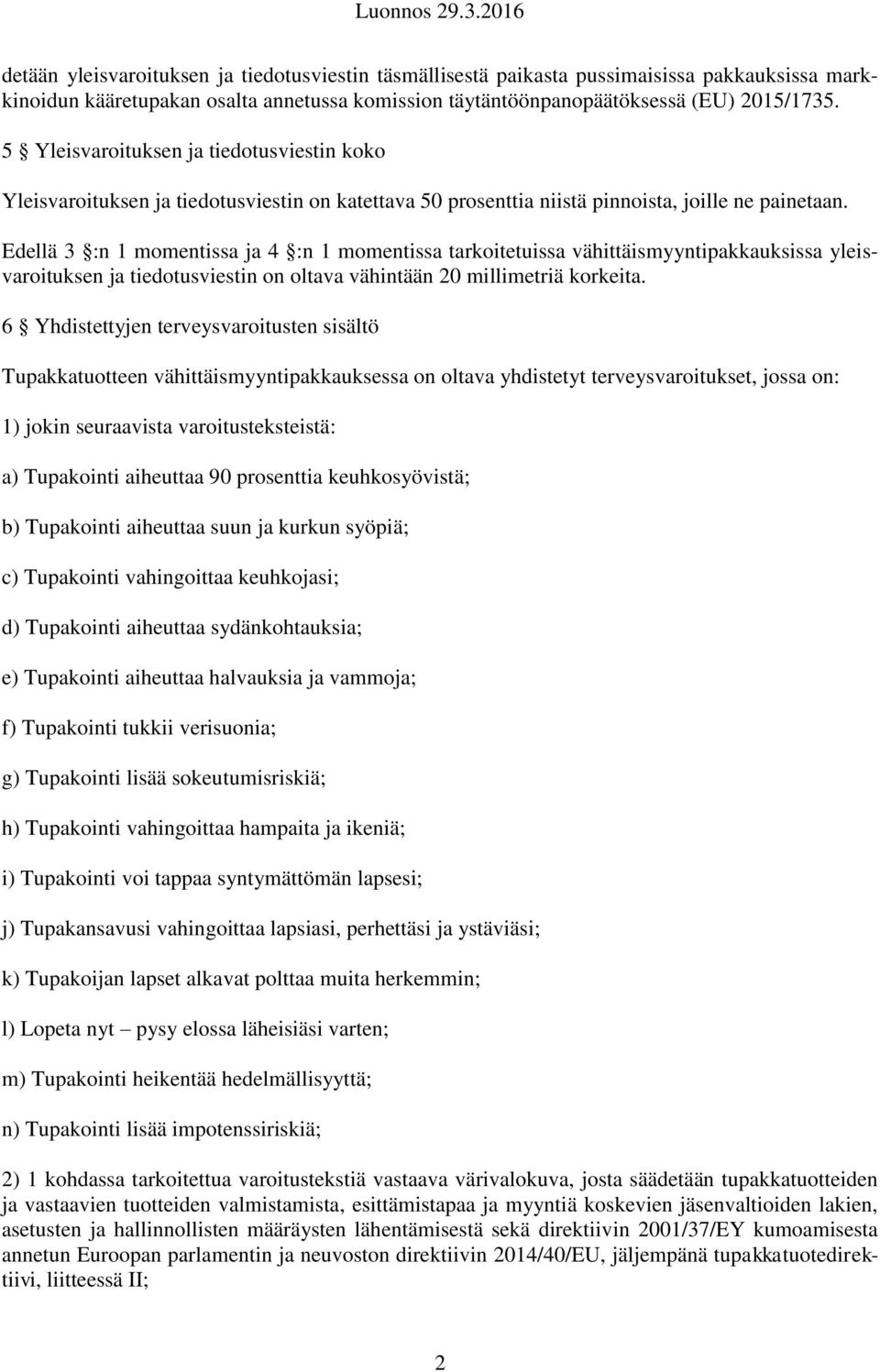 Edellä 3 :n 1 momentissa ja 4 :n 1 momentissa tarkoitetuissa vähittäismyyntipakkauksissa yleisvaroituksen ja tiedotusviestin on oltava vähintään 20 millimetriä korkeita.