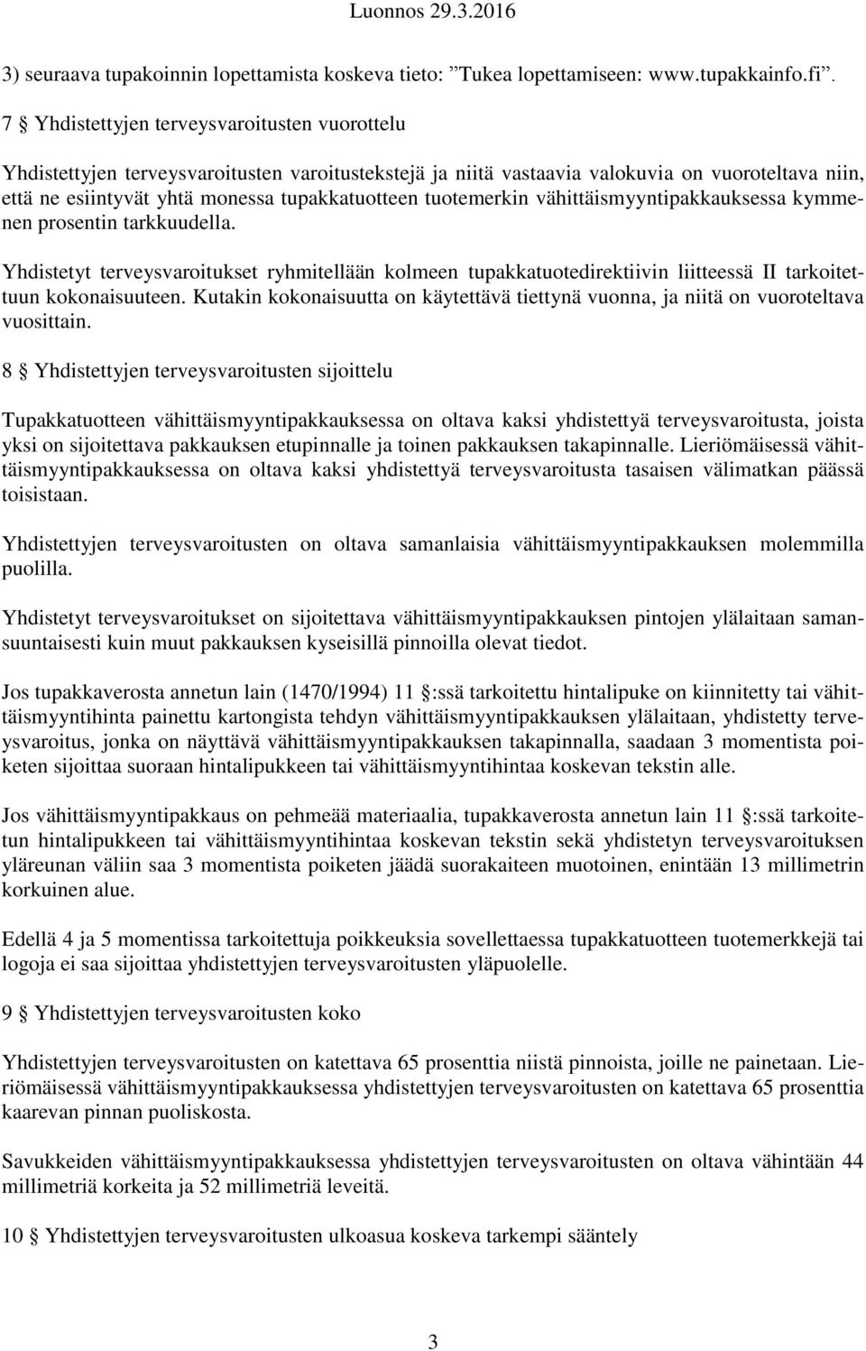 tuotemerkin vähittäismyyntipakkauksessa kymmenen prosentin tarkkuudella. Yhdistetyt terveysvaroitukset ryhmitellään kolmeen tupakkatuotedirektiivin liitteessä II tarkoitettuun kokonaisuuteen.