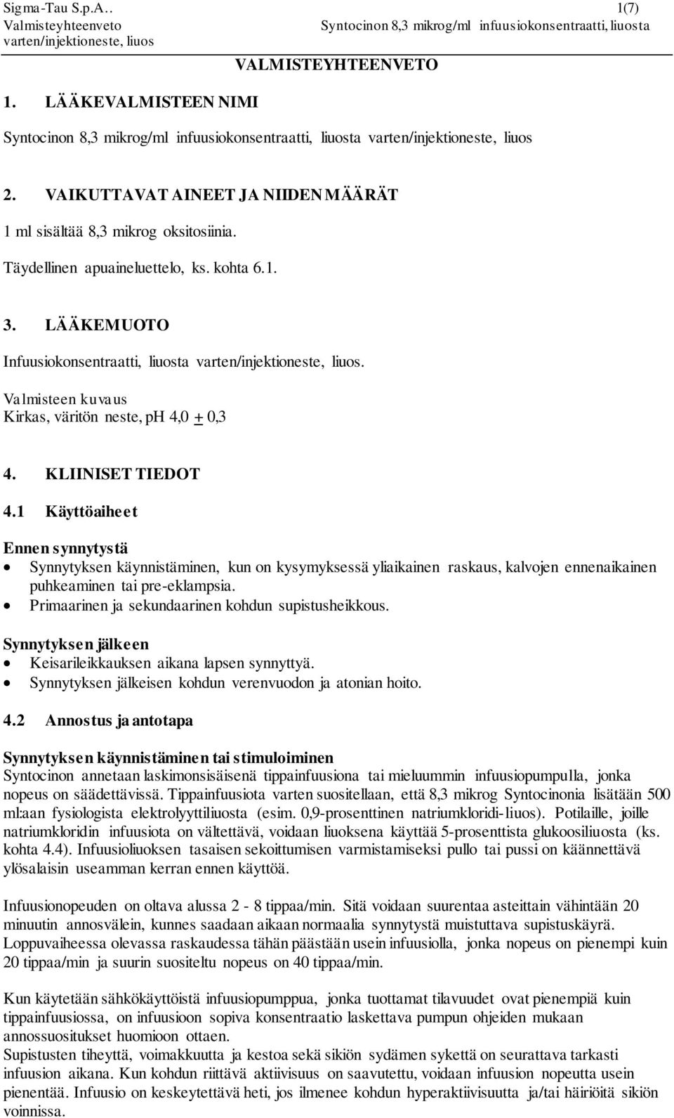 1 Käyttöaiheet Ennen synnytystä Synnytyksen käynnistäminen, kun on kysymyksessä yliaikainen raskaus, kalvojen ennenaikainen puhkeaminen tai pre-eklampsia.