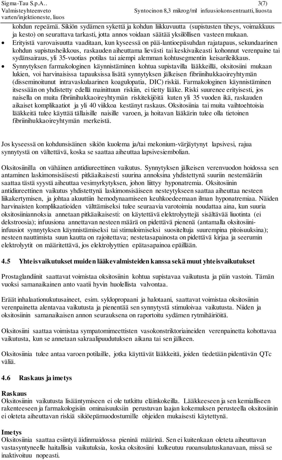 Erityistä varovaisuutta vaaditaan, kun kyseessä on pää-lantioepäsuhdan rajatapaus, sekundaarinen kohdun supistusheikkous, raskauden aiheuttama lievästi tai keskivaikeasti kohonnut verenpaine tai