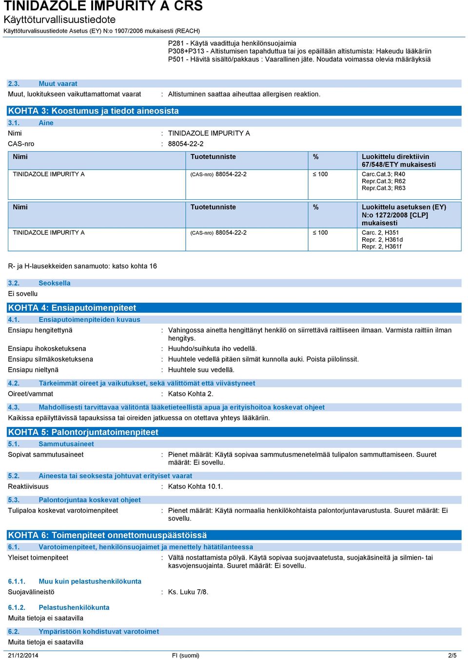 Aine Nimi CAS-nro : 88054-22-2 : TINIDAZOLE IMPURITY A Nimi Tuotetunniste % Luokittelu direktiivin 67/548/ETY mukaisesti TINIDAZOLE IMPURITY A (CAS-nro) 88054-22-2 100 Carc.Cat.3; R40 Repr.Cat.3; R62 Repr.