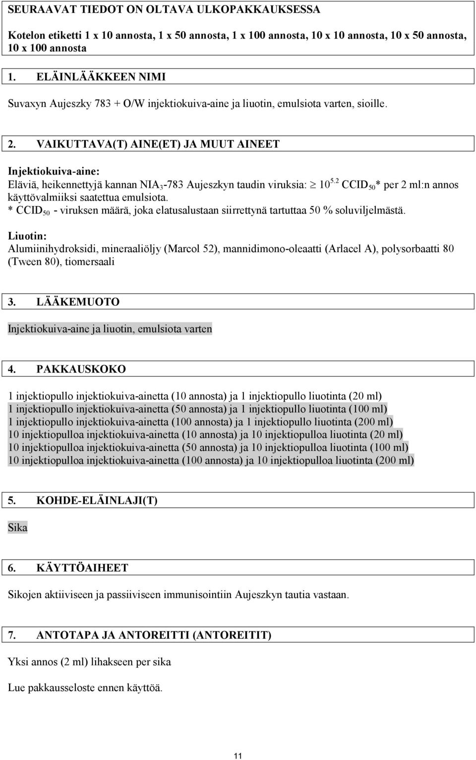 VAIKUTTAVA(T) AINE(ET) JA MUUT AINEET Injektiokuiva-aine: Eläviä, heikennettyjä kannan NIA 3-783 Aujeszkyn taudin viruksia: 10 5.2 CCID 50 * per 2 ml:n annos käyttövalmiiksi saatettua emulsiota.