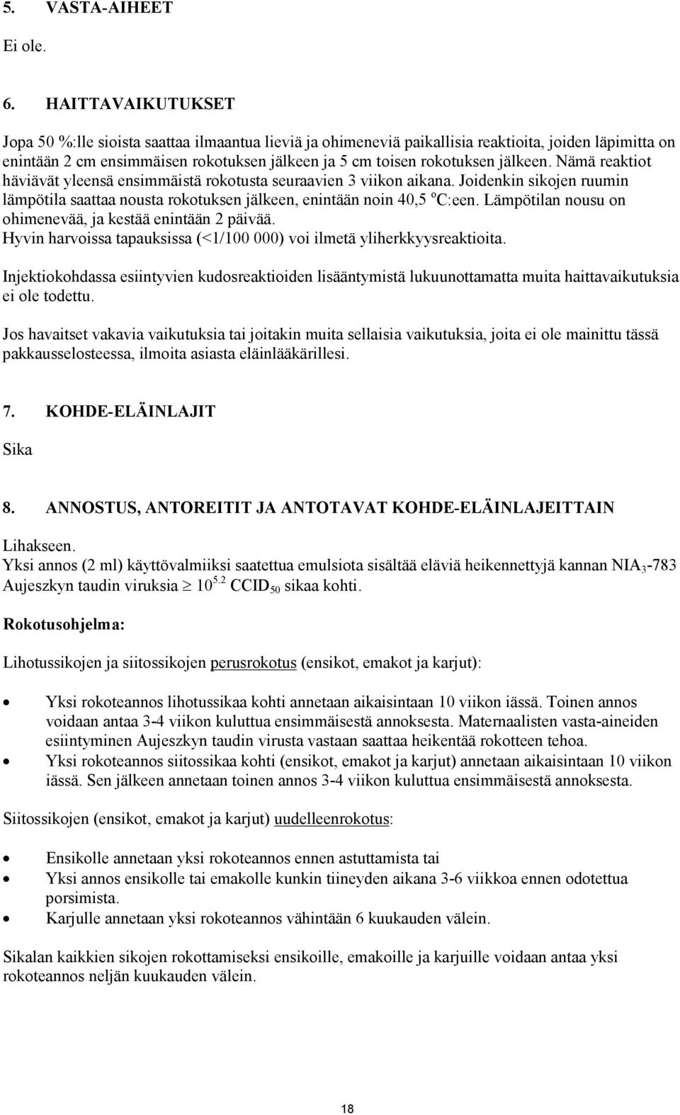 jälkeen. Nämä reaktiot häviävät yleensä ensimmäistä rokotusta seuraavien 3 viikon aikana. Joidenkin sikojen ruumin lämpötila saattaa nousta rokotuksen jälkeen, enintään noin 40,5 o C:een.