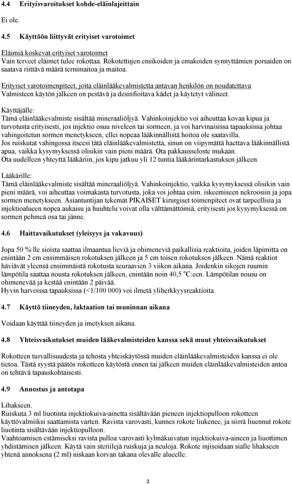 Erityiset varotoimenpiteet, joita eläinlääkevalmistetta antavan henkilön on noudatettava Valmisteen käytön jälkeen on pestävä ja desinfioitava kädet ja käytetyt välineet.