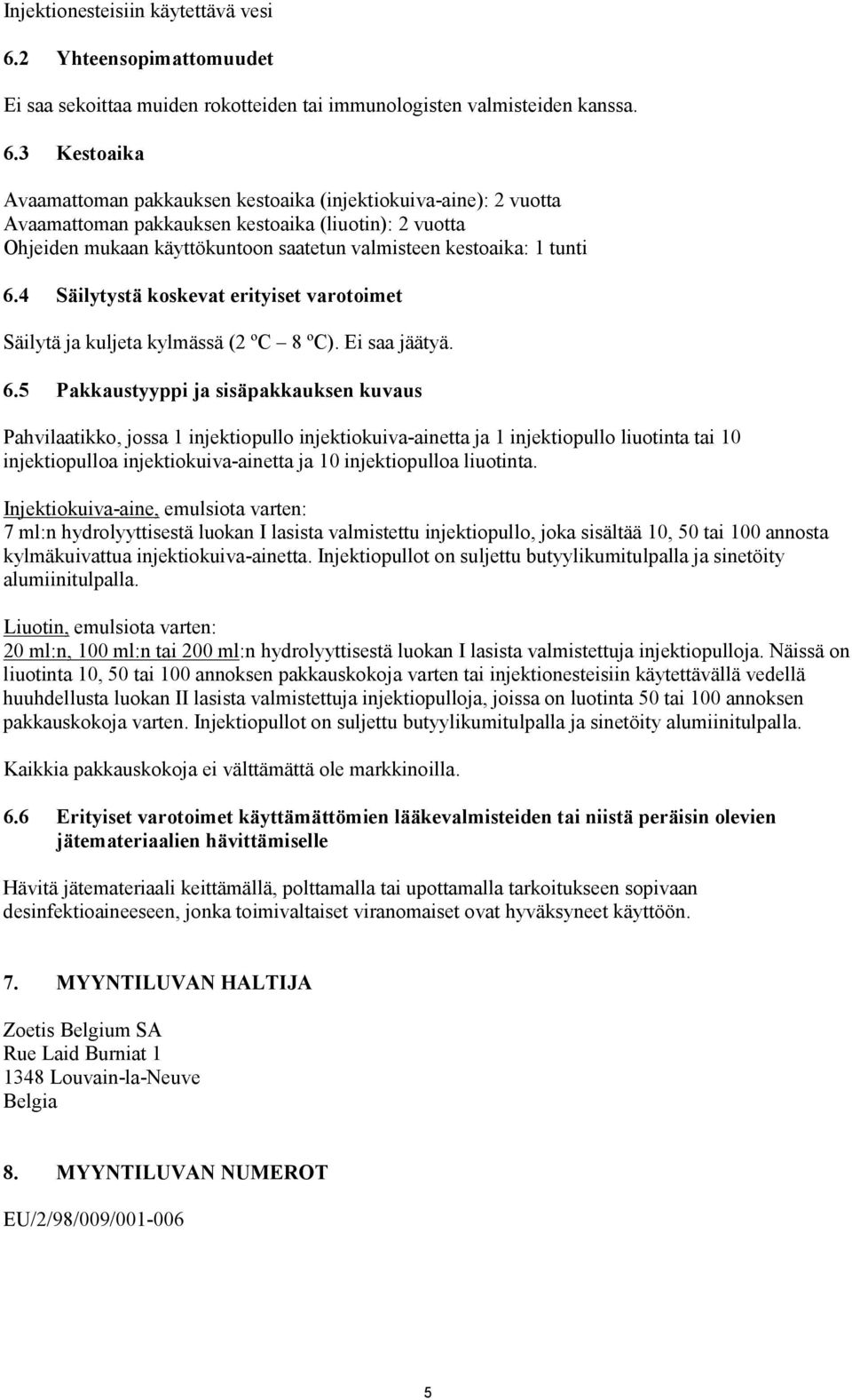 3 Kestoaika Avaamattoman pakkauksen kestoaika (injektiokuiva-aine): 2 vuotta Avaamattoman pakkauksen kestoaika (liuotin): 2 vuotta Ohjeiden mukaan käyttökuntoon saatetun valmisteen kestoaika: 1 tunti