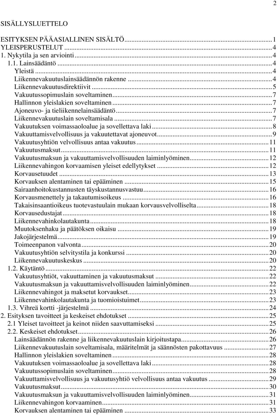 .. 7 Vakuutuksen voimassaoloalue ja sovellettava laki... 8 Vakuuttamisvelvollisuus ja vakuutettavat ajoneuvot... 9 Vakuutusyhtiön velvollisuus antaa vakuutus... 11 Vakuutusmaksut.