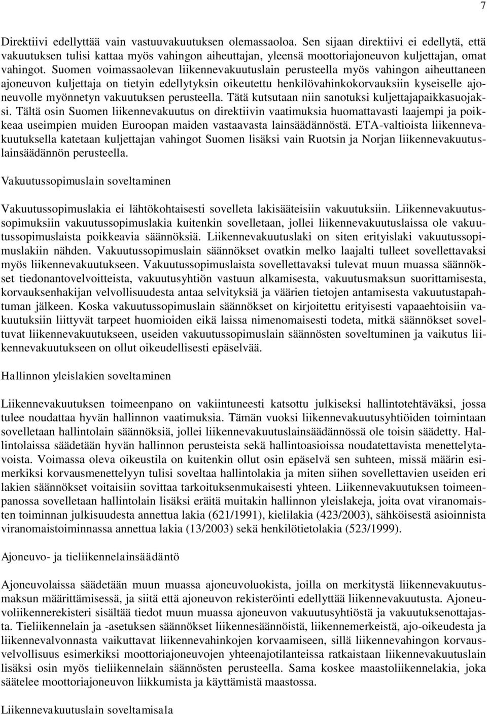 Suomen voimassaolevan liikennevakuutuslain perusteella myös vahingon aiheuttaneen ajoneuvon kuljettaja on tietyin edellytyksin oikeutettu henkilövahinkokorvauksiin kyseiselle ajoneuvolle myönnetyn