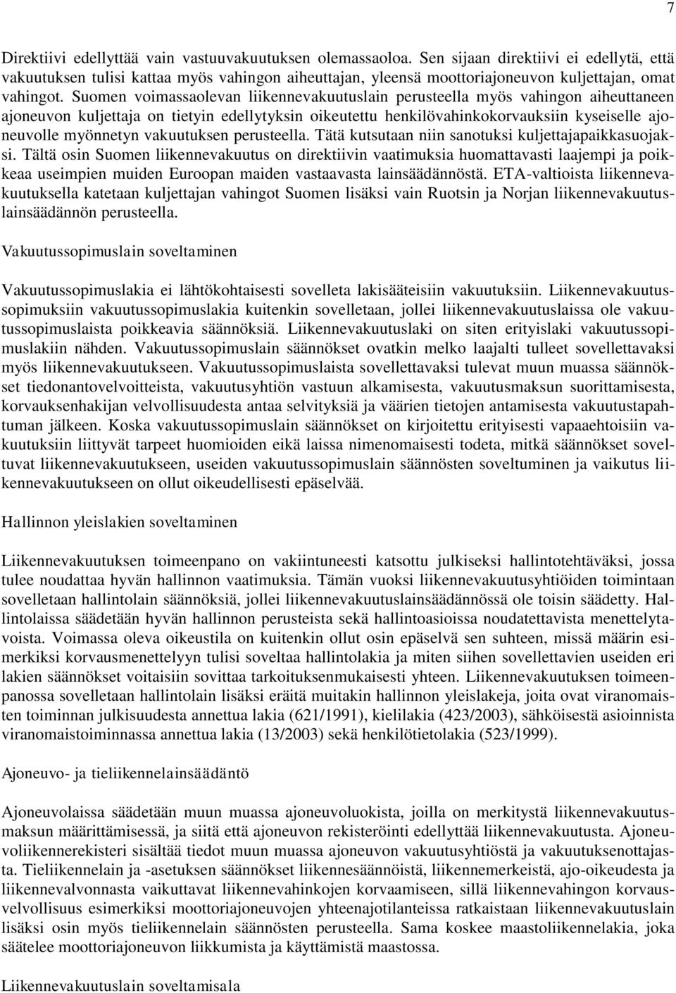 Suomen voimassaolevan liikennevakuutuslain perusteella myös vahingon aiheuttaneen ajoneuvon kuljettaja on tietyin edellytyksin oikeutettu henkilövahinkokorvauksiin kyseiselle ajoneuvolle myönnetyn