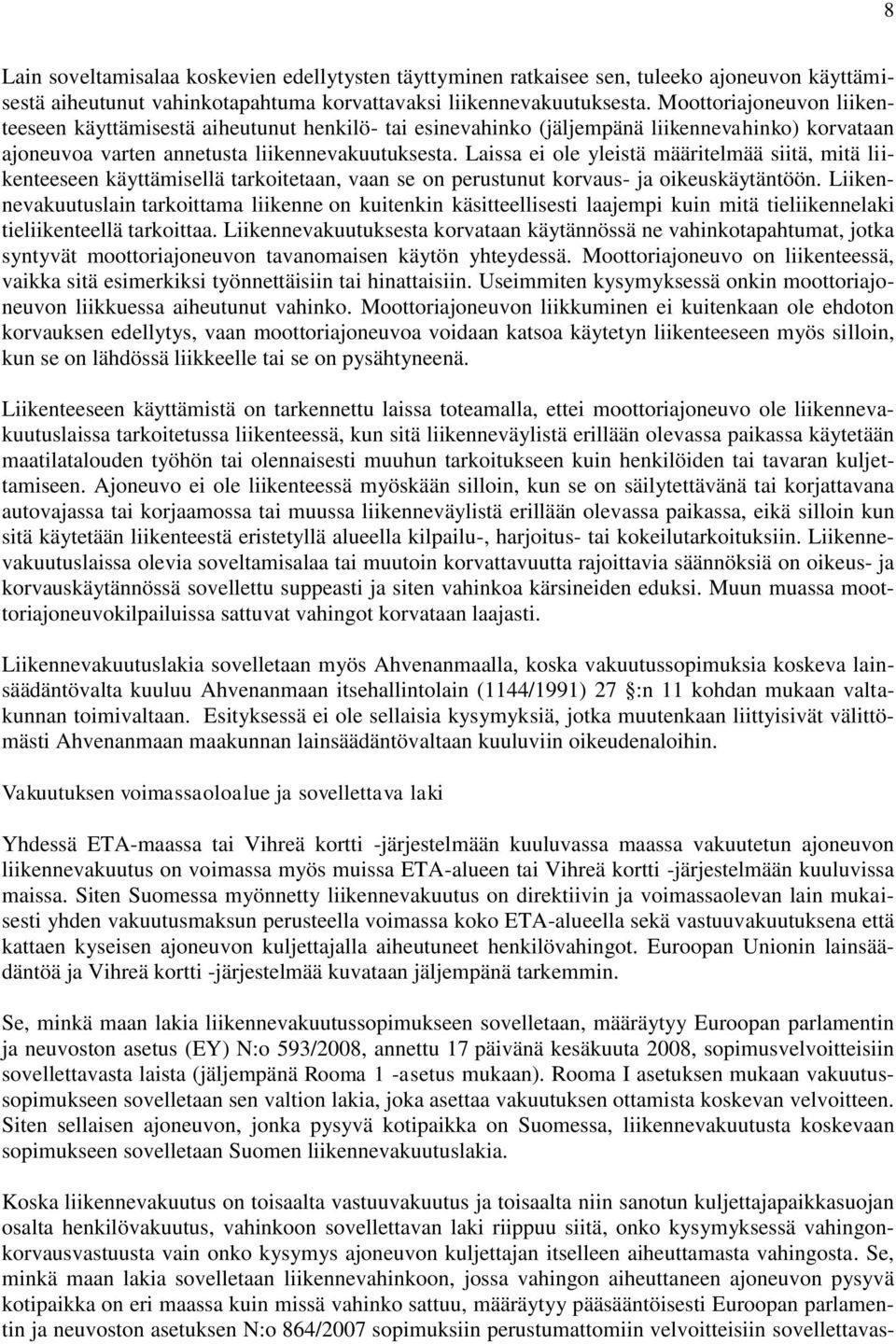 Laissa ei ole yleistä määritelmää siitä, mitä liikenteeseen käyttämisellä tarkoitetaan, vaan se on perustunut korvaus- ja oikeuskäytäntöön.