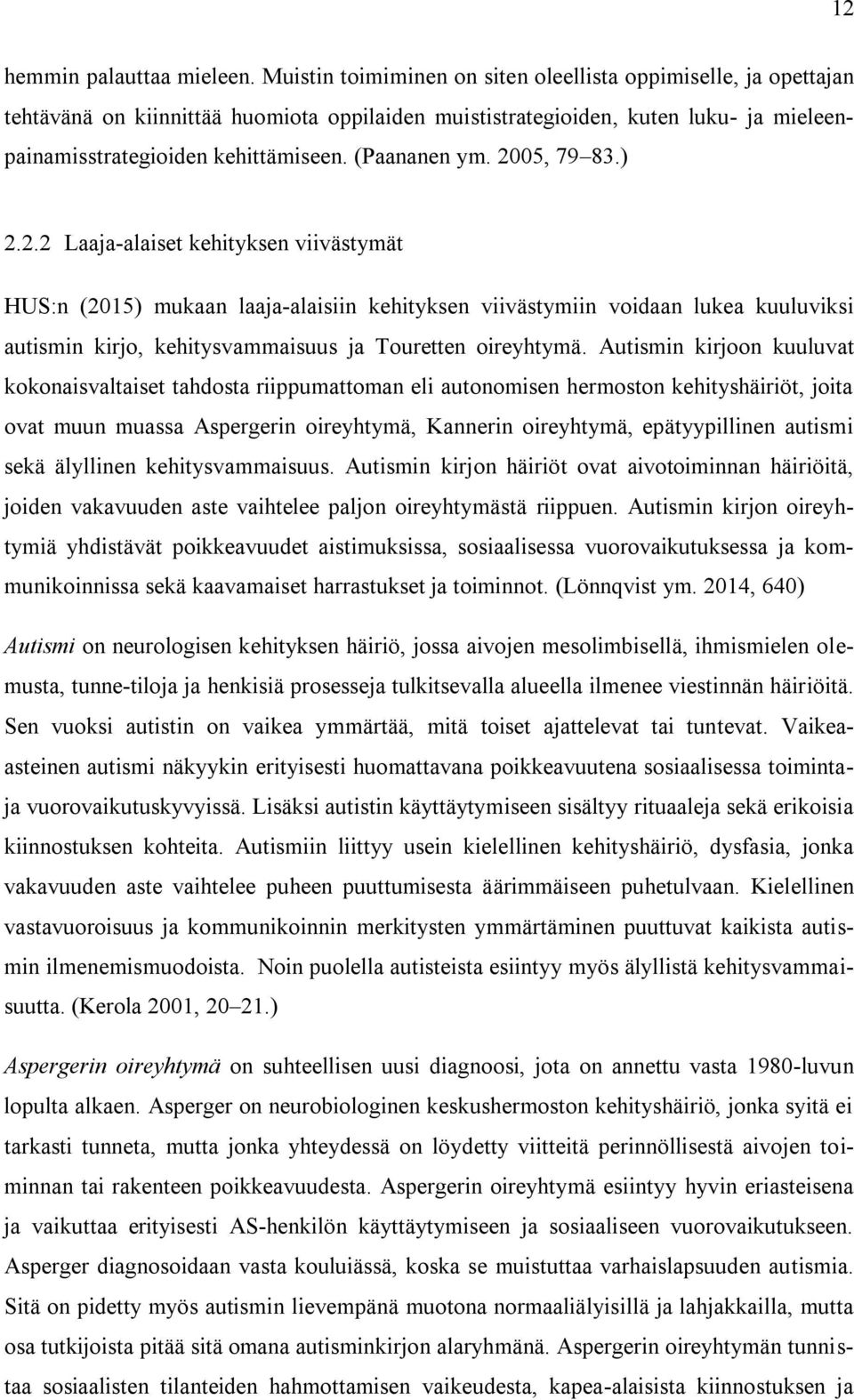 (Paananen ym. 2005, 79 83.) 2.2.2 Laaja-alaiset kehityksen viivästymät HUS:n (2015) mukaan laaja-alaisiin kehityksen viivästymiin voidaan lukea kuuluviksi autismin kirjo, kehitysvammaisuus ja Touretten oireyhtymä.