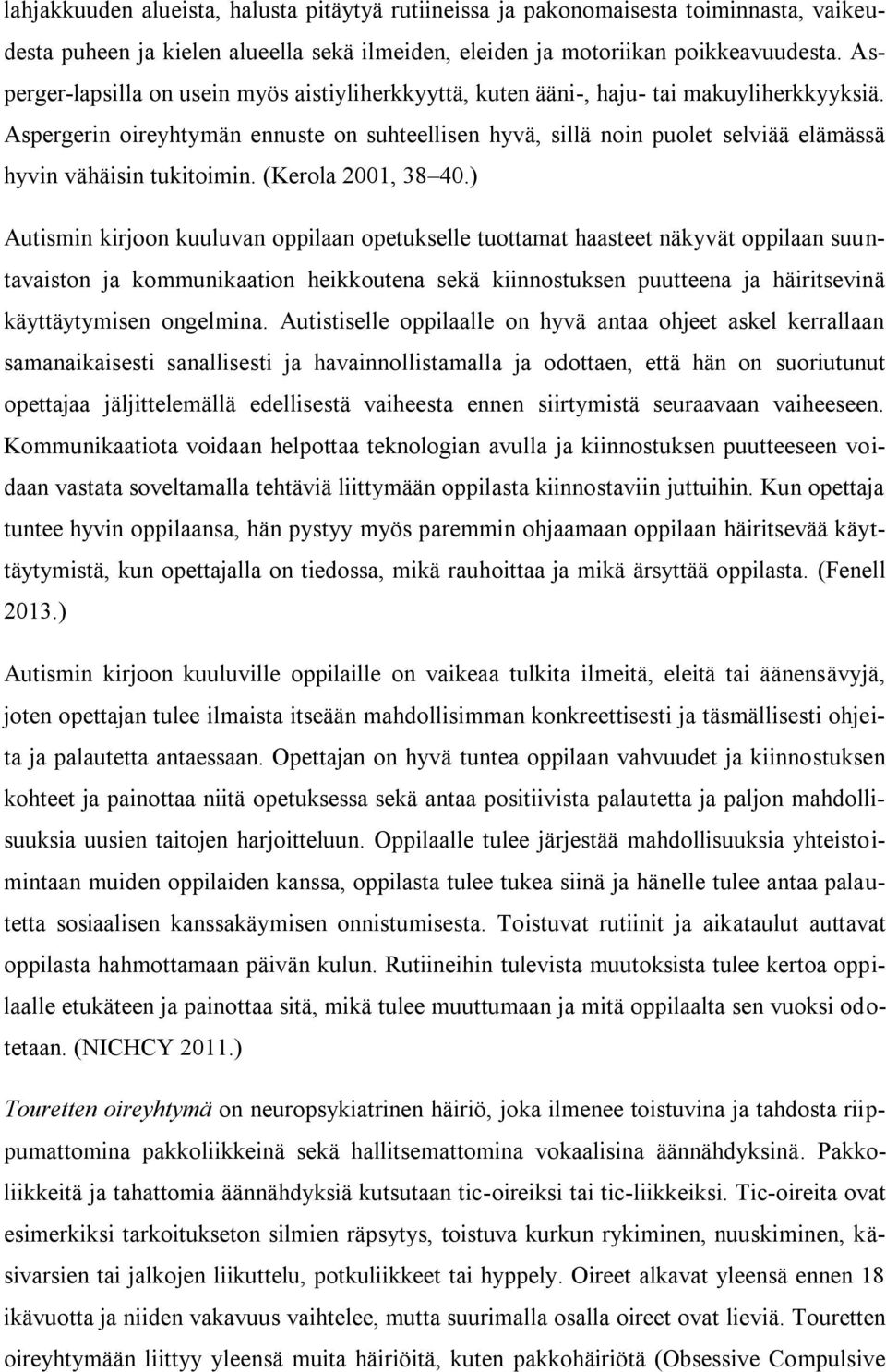 Aspergerin oireyhtymän ennuste on suhteellisen hyvä, sillä noin puolet selviää elämässä hyvin vähäisin tukitoimin. (Kerola 2001, 38 40.
