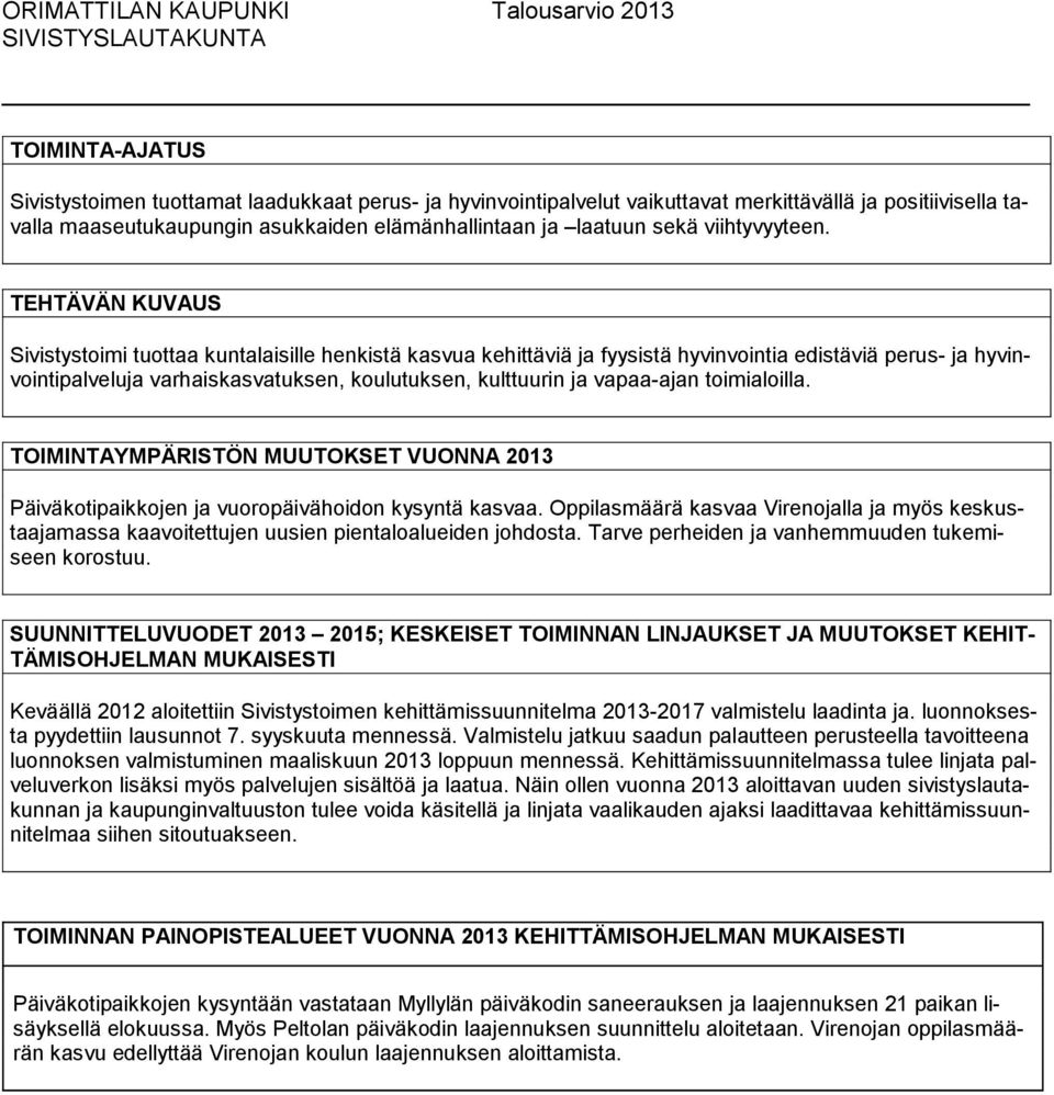 TEHTÄVÄN KUVAUS Sivistystoimi tuottaa kuntalaisille henkistä kasvua kehittäviä ja fyysistä hyvinvointia edistäviä perus- ja hyvinvointipalveluja varhaiskasvatuksen, koulutuksen, kulttuurin ja