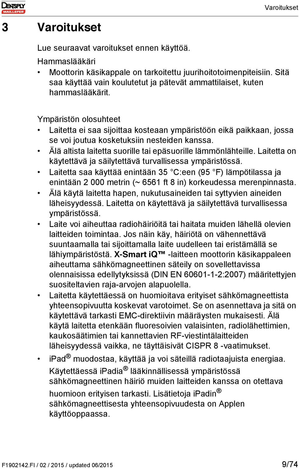 Ympäristön olosuhteet Laitetta ei saa sijoittaa kosteaan ympäristöön eikä paikkaan, jossa se voi joutua kosketuksiin nesteiden kanssa. Älä altista laitetta suorille tai epäsuorille lämmönlähteille.