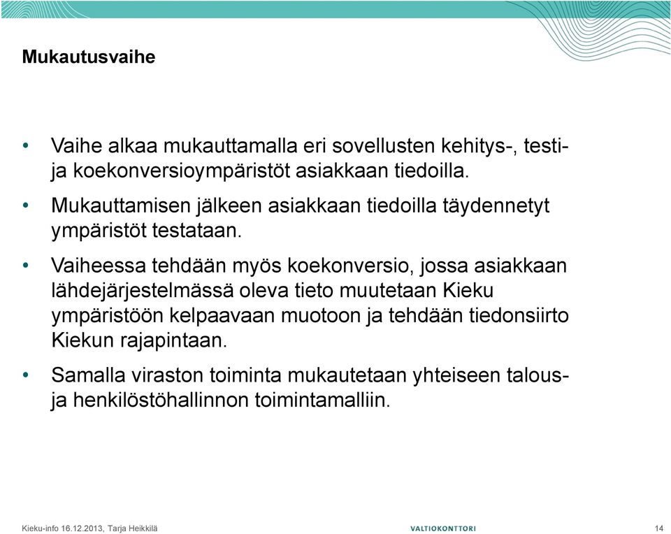 Vaiheessa tehdään myös koekonversio, jossa asiakkaan lähdejärjestelmässä oleva tieto muutetaan Kieku ympäristöön kelpaavaan