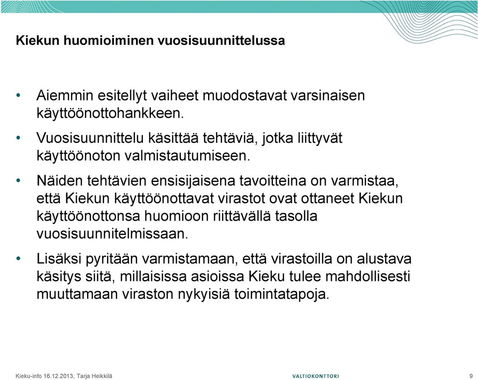 Näiden tehtävien ensisijaisena tavoitteina on varmistaa, että Kiekun käyttöönottavat virastot ovat ottaneet Kiekun käyttöönottonsa huomioon