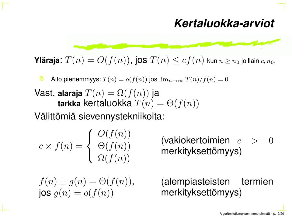 alaraja T (n) = Ω(f(n)) ja tarkka kertaluokka T (n) = Θ(f(n)) Välittömiä sievennystekniikoita: c f(n) = O(f(n))