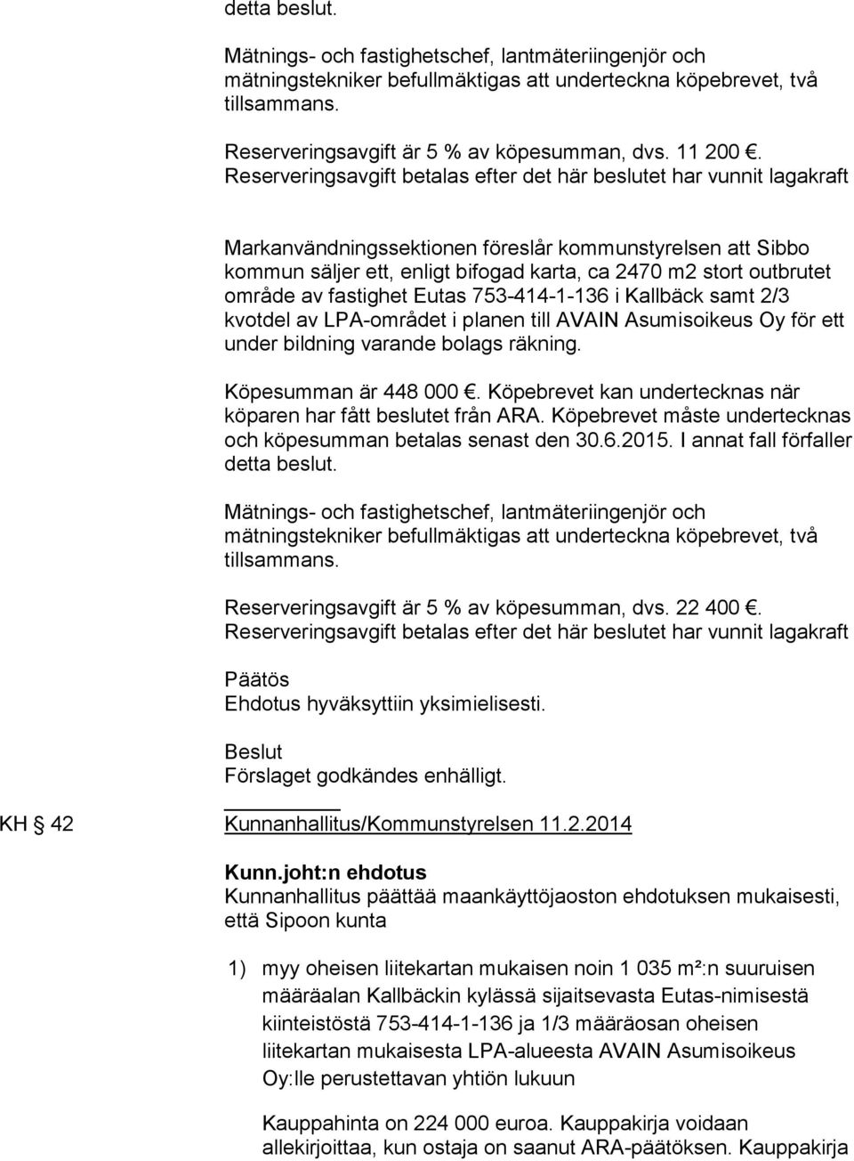 område av fastighet Eutas 753-414-1-136 i Kallbäck samt 2/3 kvotdel av LPA-området i planen till AVAIN Asumisoikeus Oy för ett under bildning varande bolags räkning. Köpesumman är 448 000.