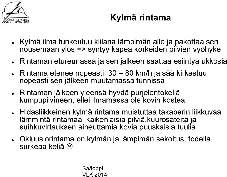 yleensä hyvää purjelentokeliä kumpupilvineen, ellei ilmamassa ole kovin kostea Hidasliikkeinen kylmä rintama muistuttaa takaperin liikkuvaa lämmintä