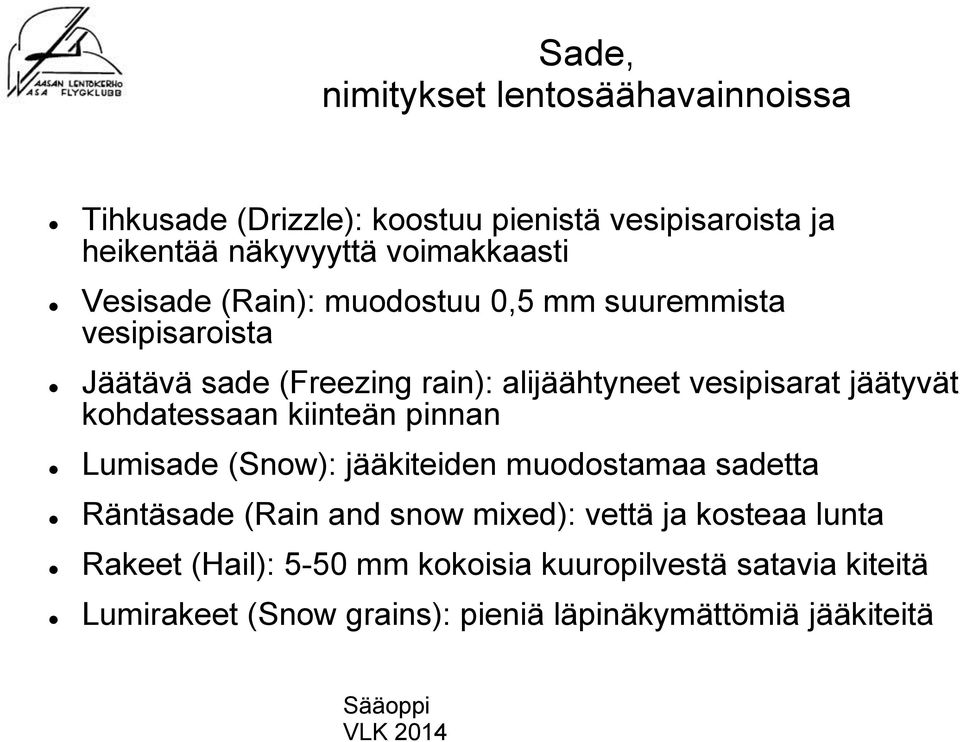 kohdatessaan kiinteän pinnan Lumisade (Snow): jääkiteiden muodostamaa sadetta Räntäsade (Rain and snow mixed): vettä ja kosteaa