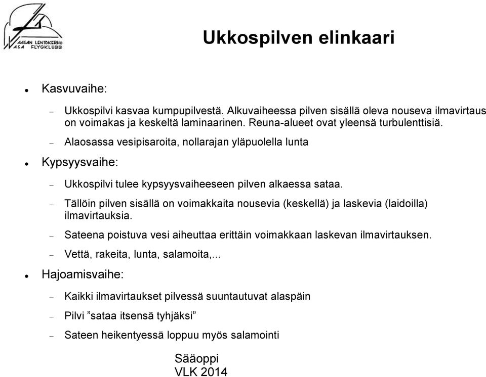 Tällöin pilven sisällä on voimakkaita nousevia (keskellä) ja laskevia (laidoilla) ilmavirtauksia.