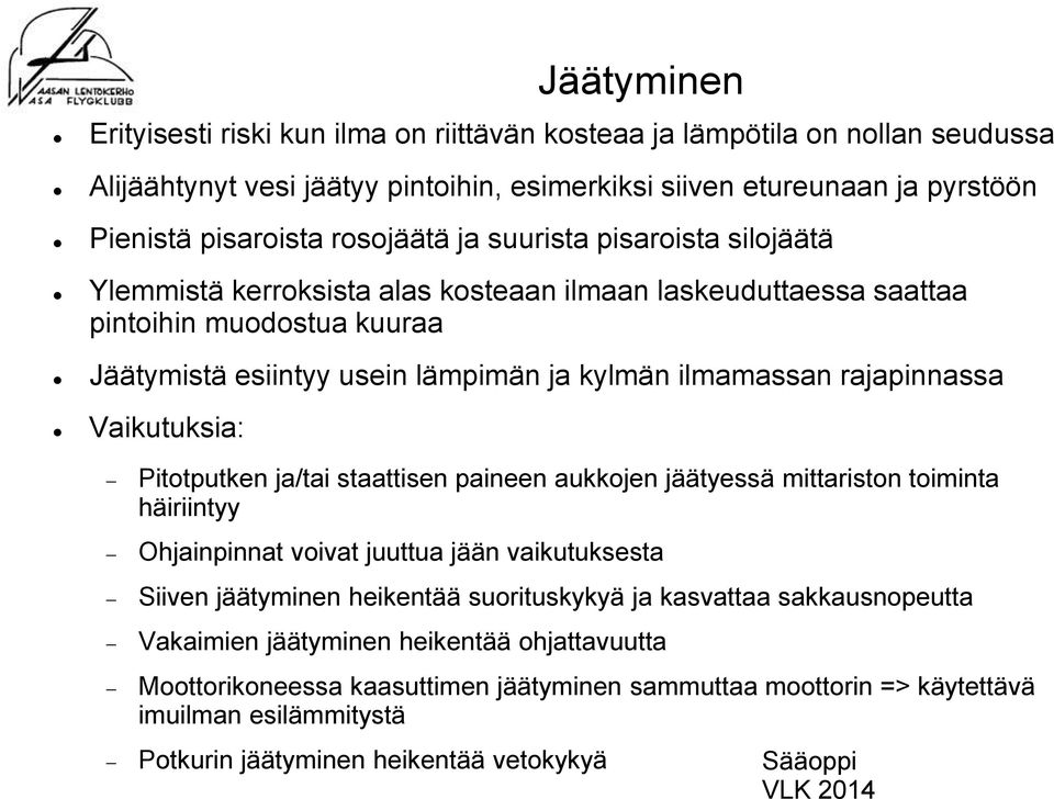 Vaikutuksia: Pitotputken ja/tai staattisen paineen aukkojen jäätyessä mittariston toiminta häiriintyy Ohjainpinnat voivat juuttua jään vaikutuksesta Siiven jäätyminen heikentää suorituskykyä ja