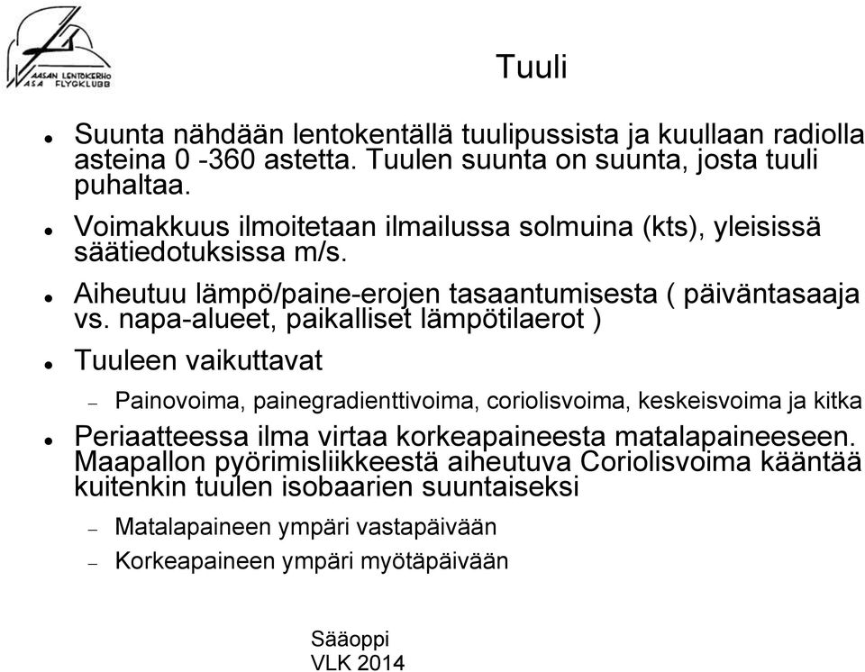 napa-alueet, paikalliset lämpötilaerot ) Tuuleen vaikuttavat Painovoima, painegradienttivoima, coriolisvoima, keskeisvoima ja kitka Periaatteessa ilma virtaa