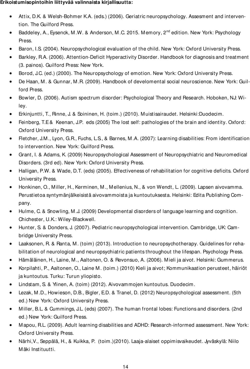 A. (2006). Attention-Deficit Hyperactivity Disorder. Handbook for diagnosis and treatment (3. painos). Guilford Press: New York. Borod, J.C. (ed.) (2000). The Neuropsychology of emotion.