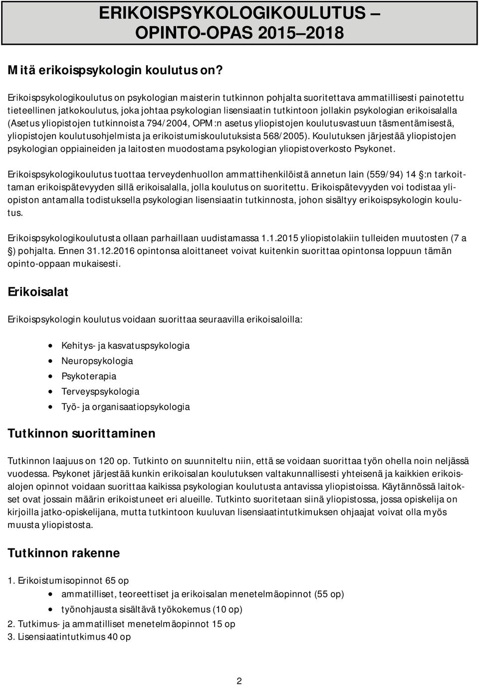 psykologian erikoisalalla (Asetus yliopistojen tutkinnoista 794/2004, OPM:n asetus yliopistojen koulutusvastuun täsmentämisestä, yliopistojen koulutusohjelmista ja erikoistumiskoulutuksista 568/2005).