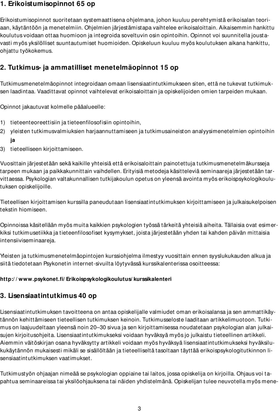 Opinnot voi suunnitella joustavasti myös yksilölliset suuntautumiset huomioiden. Opiskeluun kuuluu myös koulutuksen aikana hankittu, ohjattu työkokemus. 2.