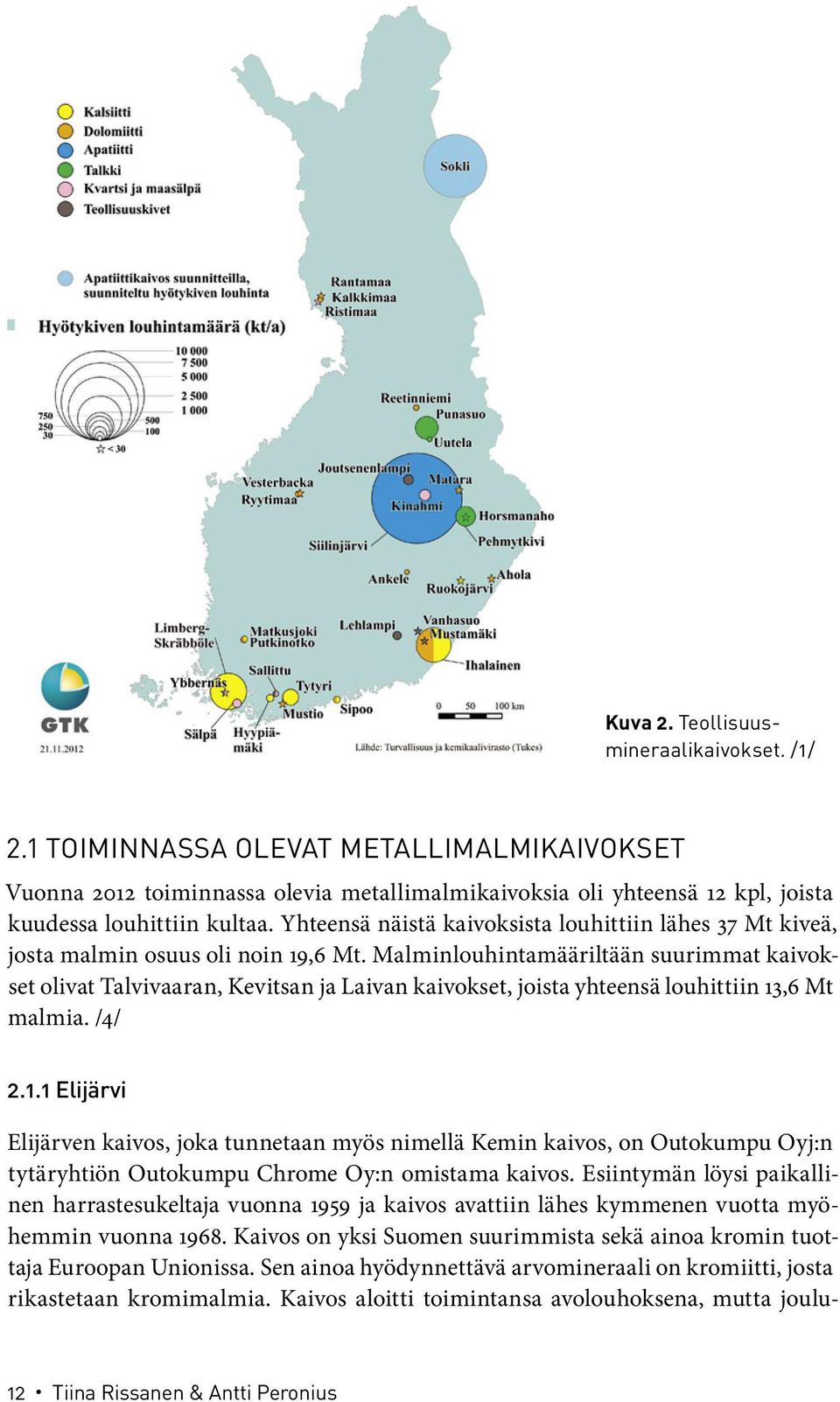 Malminlouhintamääriltään suurimmat kaivokset olivat Talvivaaran, Kevitsan ja Laivan kaivokset, joista yhteensä louhittiin 13