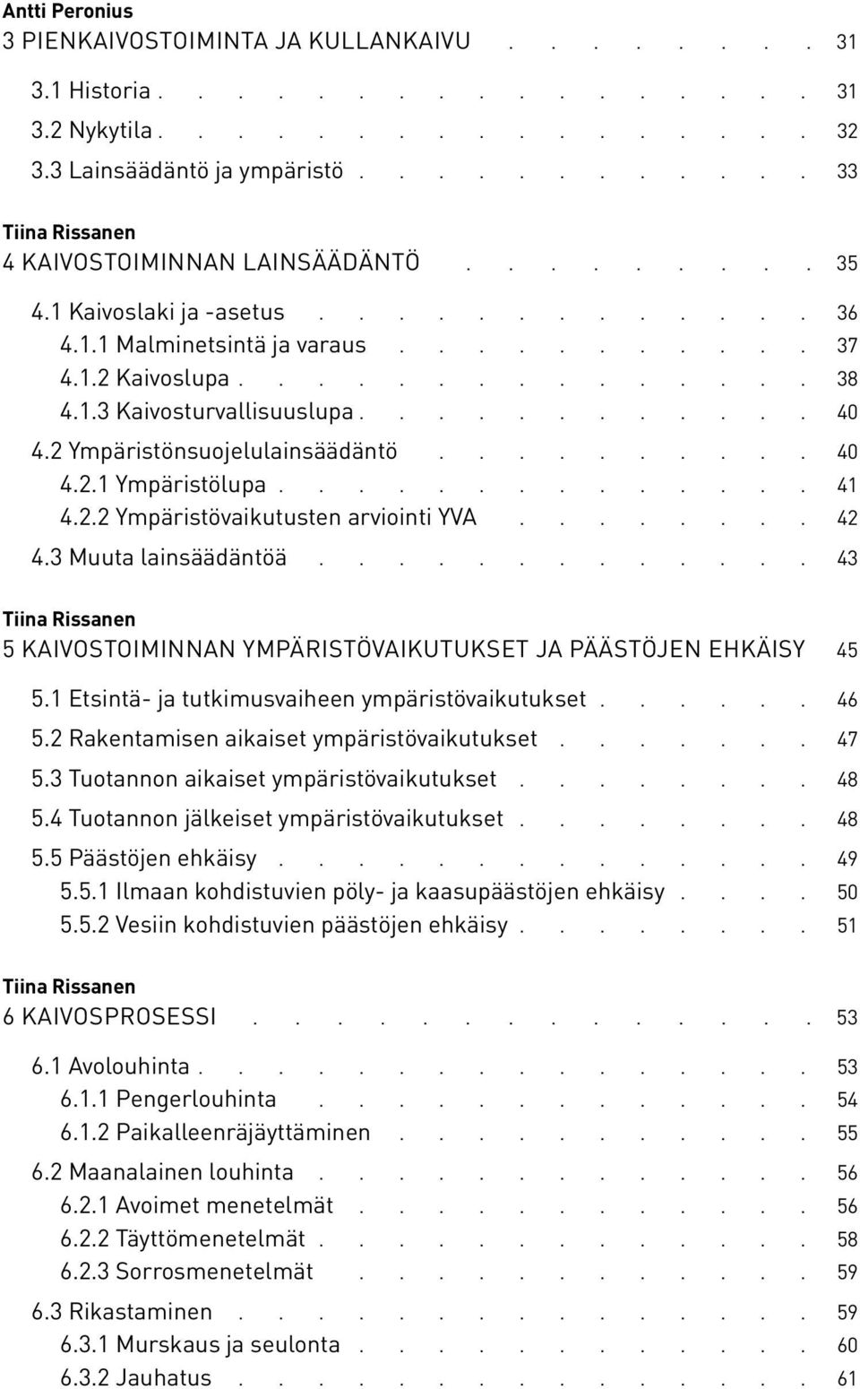 2.2 Ympäristövaikutusten arviointi YVA........ 42 4.3 Muuta lainsäädäntöä............. 43 Tiina Rissanen 5 KAIVOSTOIMINNAN YMPÄRISTÖVAIKUTUKSET JA PÄÄSTÖJEN EHKÄISY 45 5.