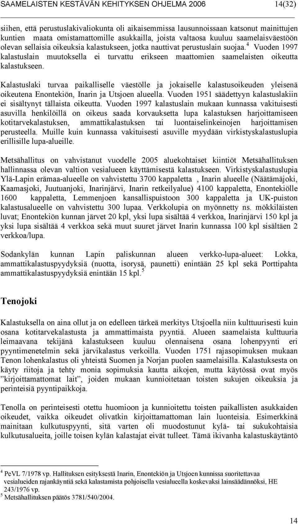 4 Vuoden 1997 kalastuslain muutoksella ei turvattu erikseen maattomien saamelaisten oikeutta kalastukseen.