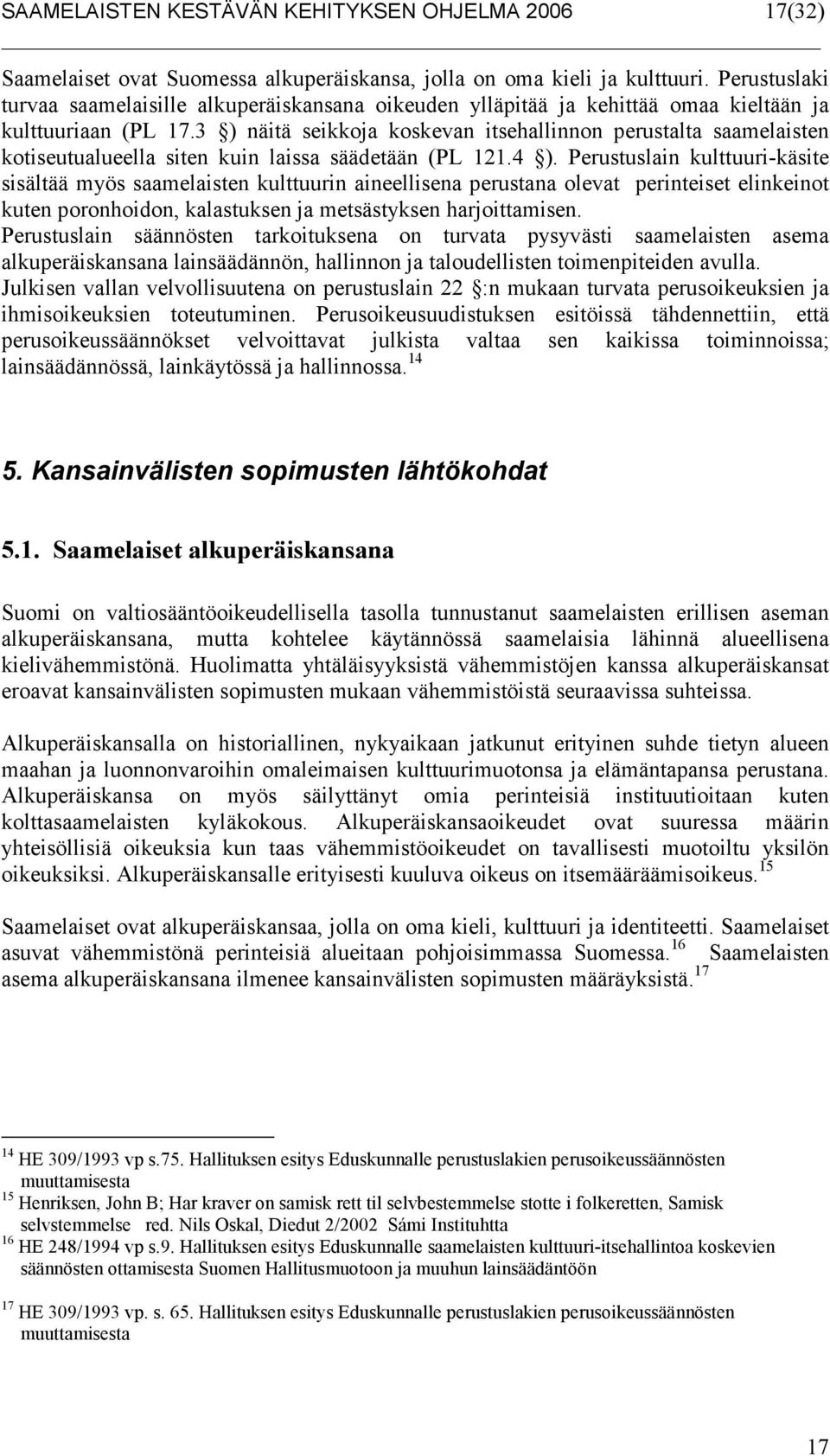 3 ) näitä seikkoja koskevan itsehallinnon perustalta saamelaisten kotiseutualueella siten kuin laissa säädetään (PL 121.4 ).